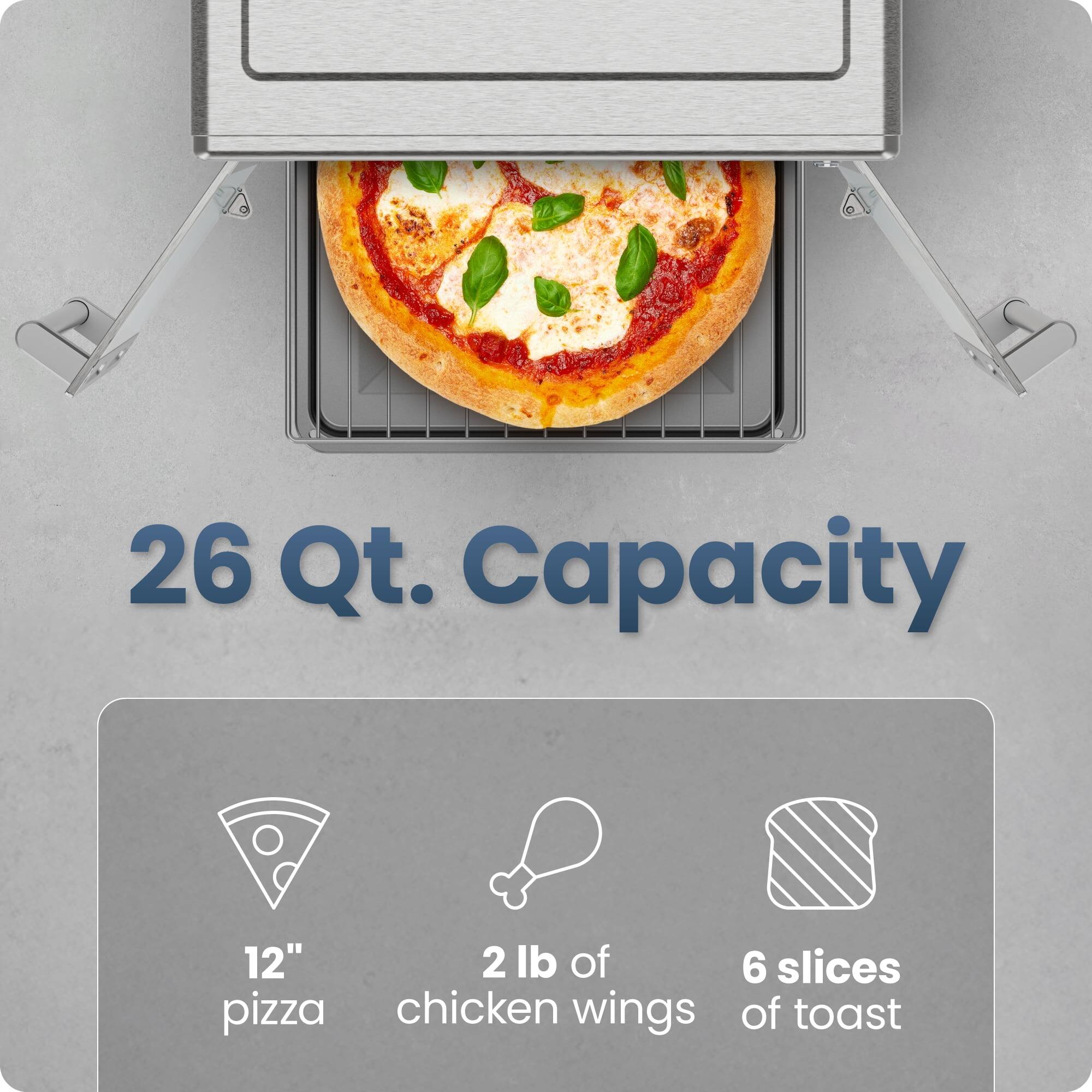 26 Qt. Capacity

12" pizza  
2 lb of chicken wings  
6 slices of toast