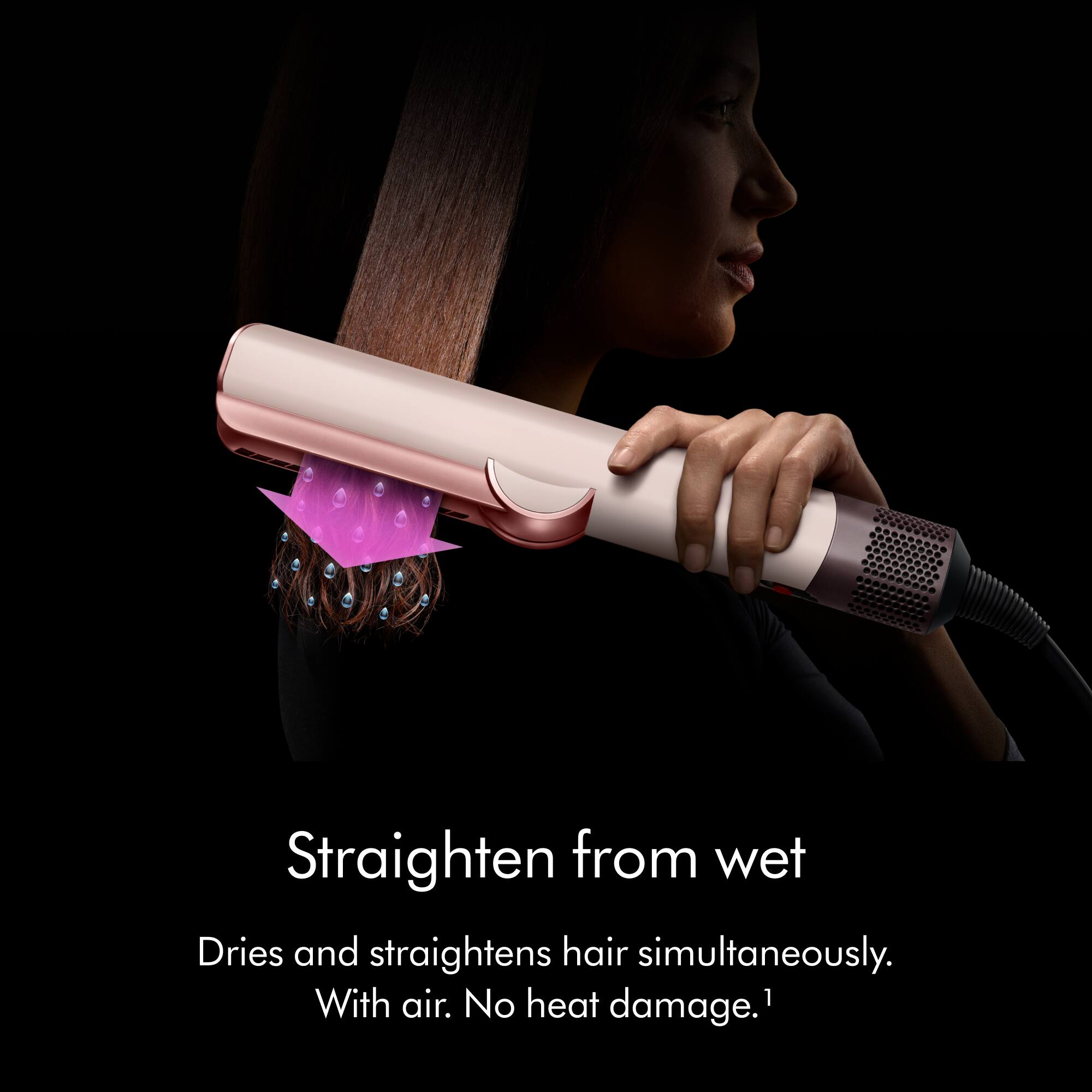 Straighten from wet  
Dries and straightens hair simultaneously.  
With air. No heat damage.
