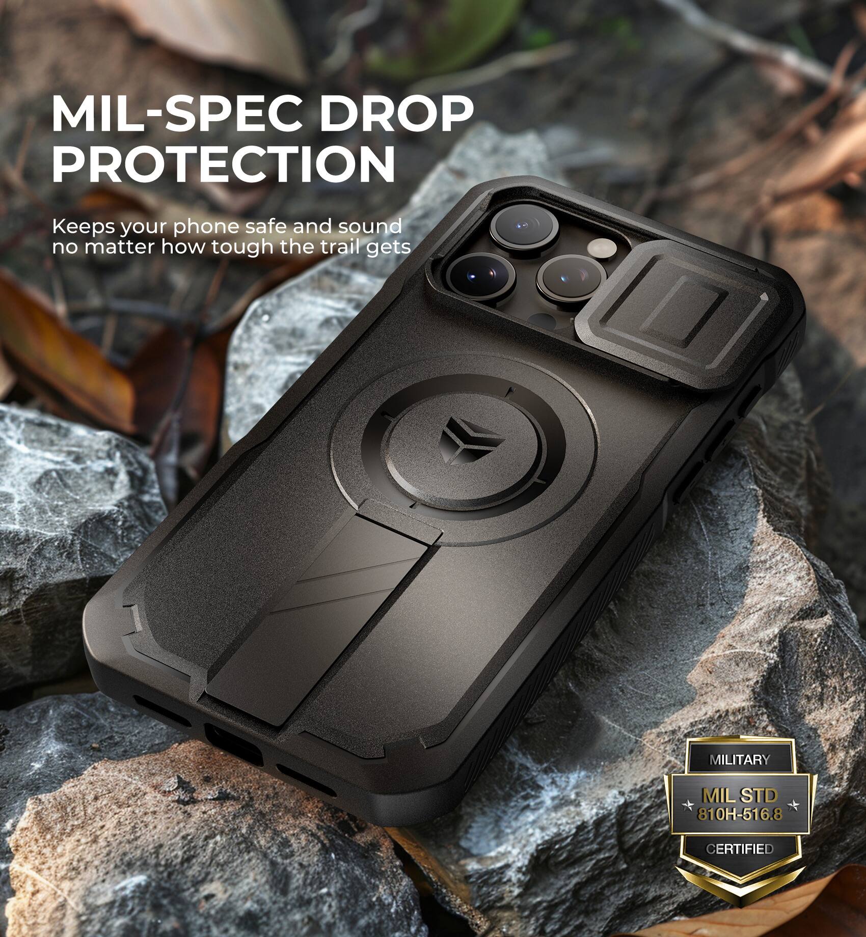 MIL-SPEC DROP PROTECTION
Keeps your phone safe and sound no matter how tough the trail gets
MILITARY MIL STD 810H-516.8 CERTIFIED