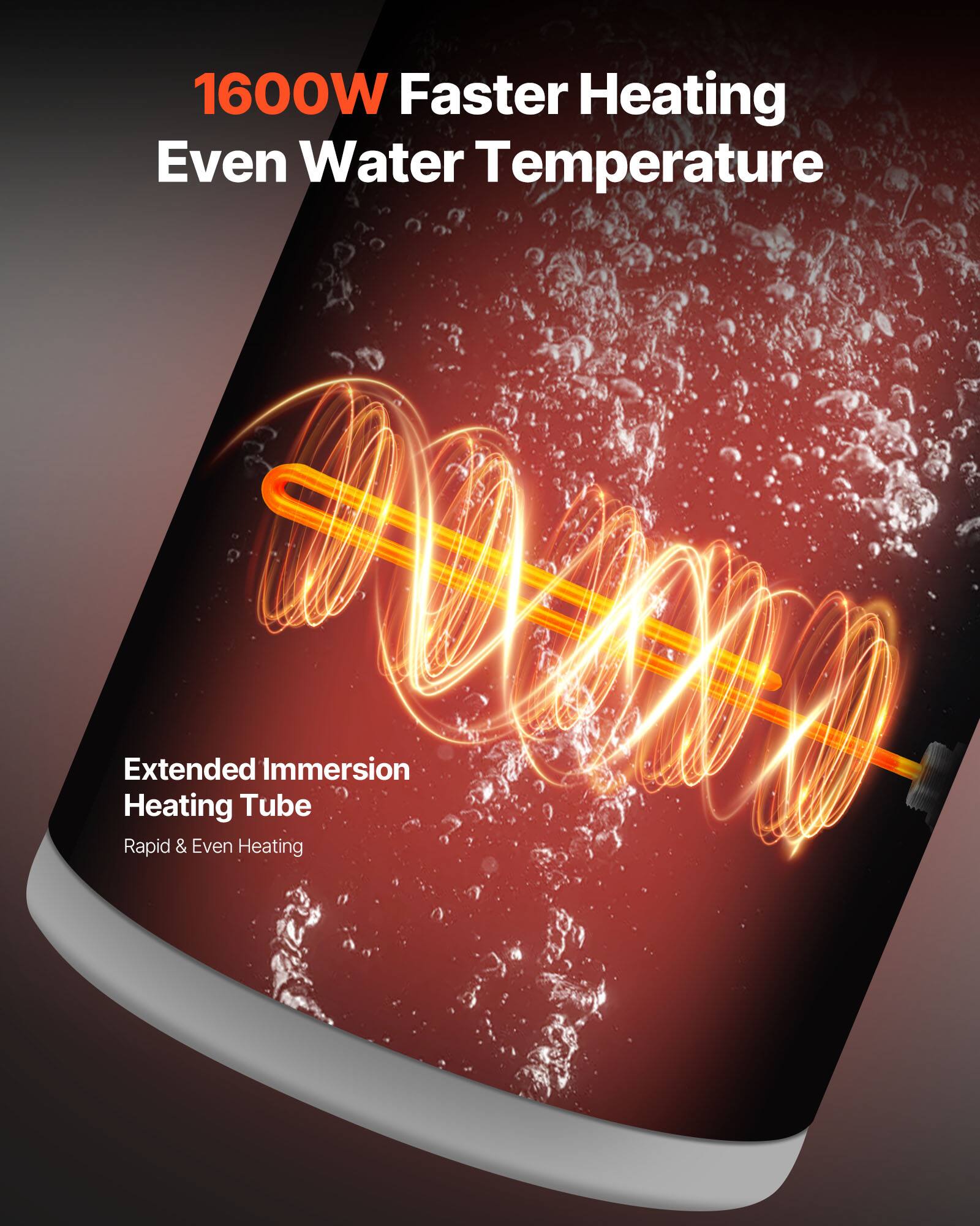 1600W Faster Heating Even Water Temperature

Extended Immersion Heating Tube
Rapid & Even Heating