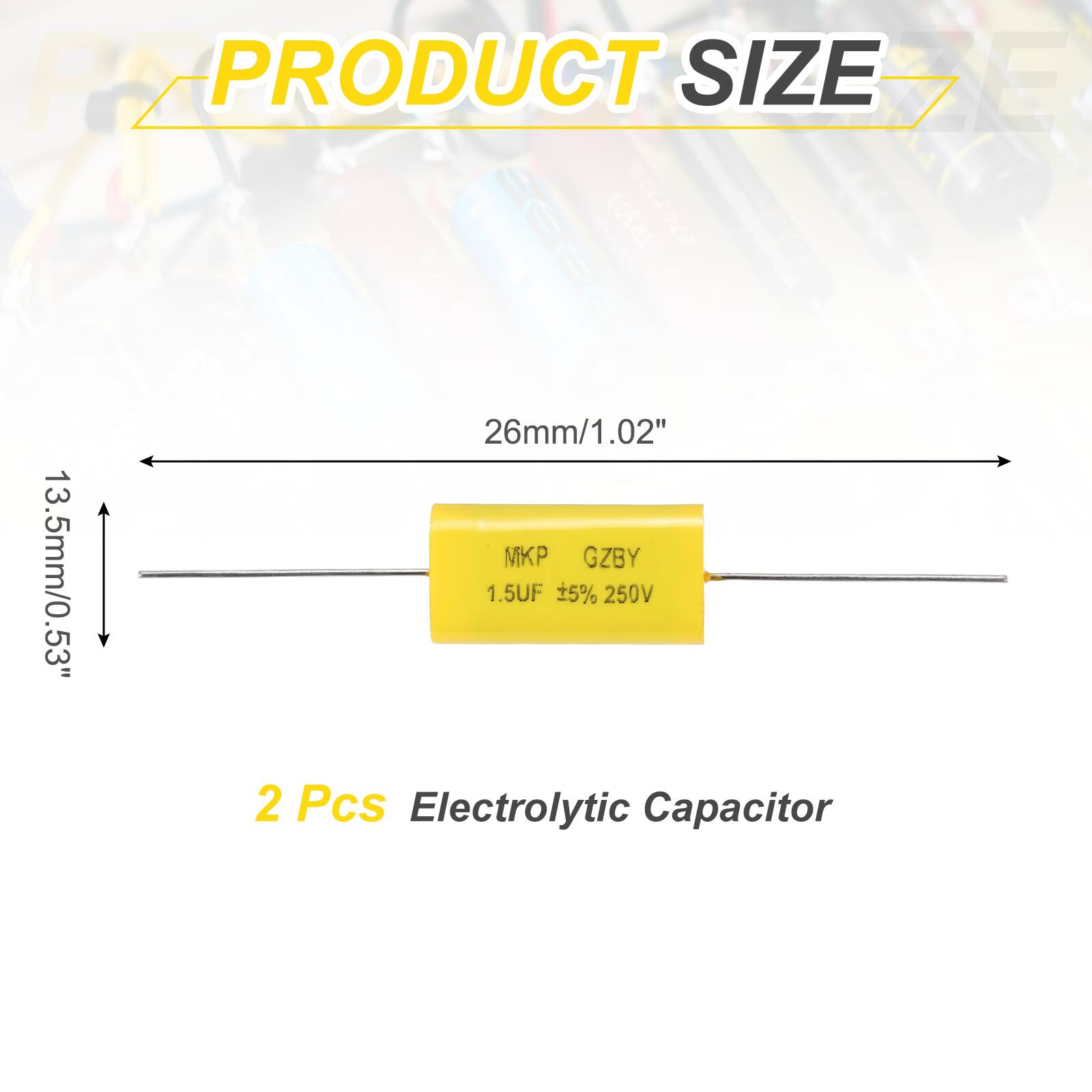 PRODUCT SIZE

26mm/1.02"  
13.5mm/0.53"

MKP GZBY  
1.5UF 5% 250V

2 Pcs Electrolytic Capacitor