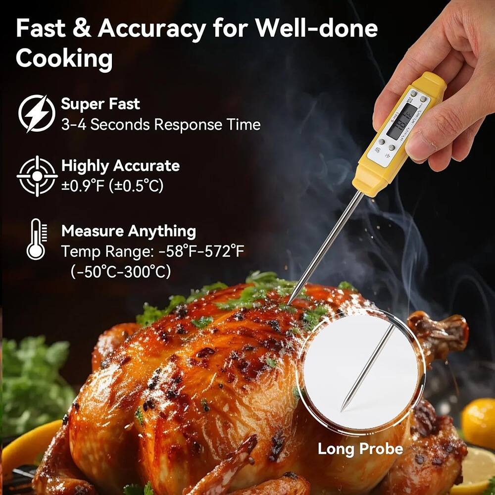Fast & Accuracy for Well-done Cooking

- Super Fast
  - 3-4 Seconds Response Time

- Highly Accurate
  - ±0.9°F (±0.5°C)

- Measure Anything
  - Temp Range: -58°F to 572°F (-50°C to 300°C)

- Long Probe