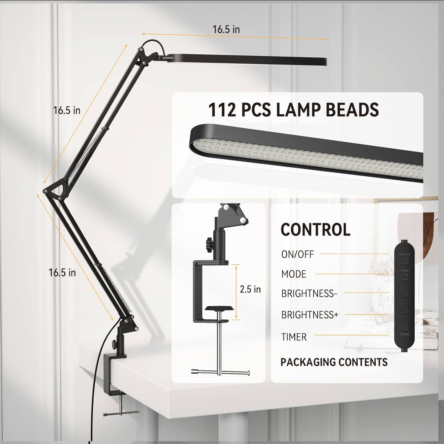 16.5 in  
16.5 in  
112 PCS LAMP BEADS  
CONTROL  
ON/OFF  
MODE  
BRIGHTNESS-  
BRIGHTNESS+  
TIMER  
PACKAGING CONTENTS