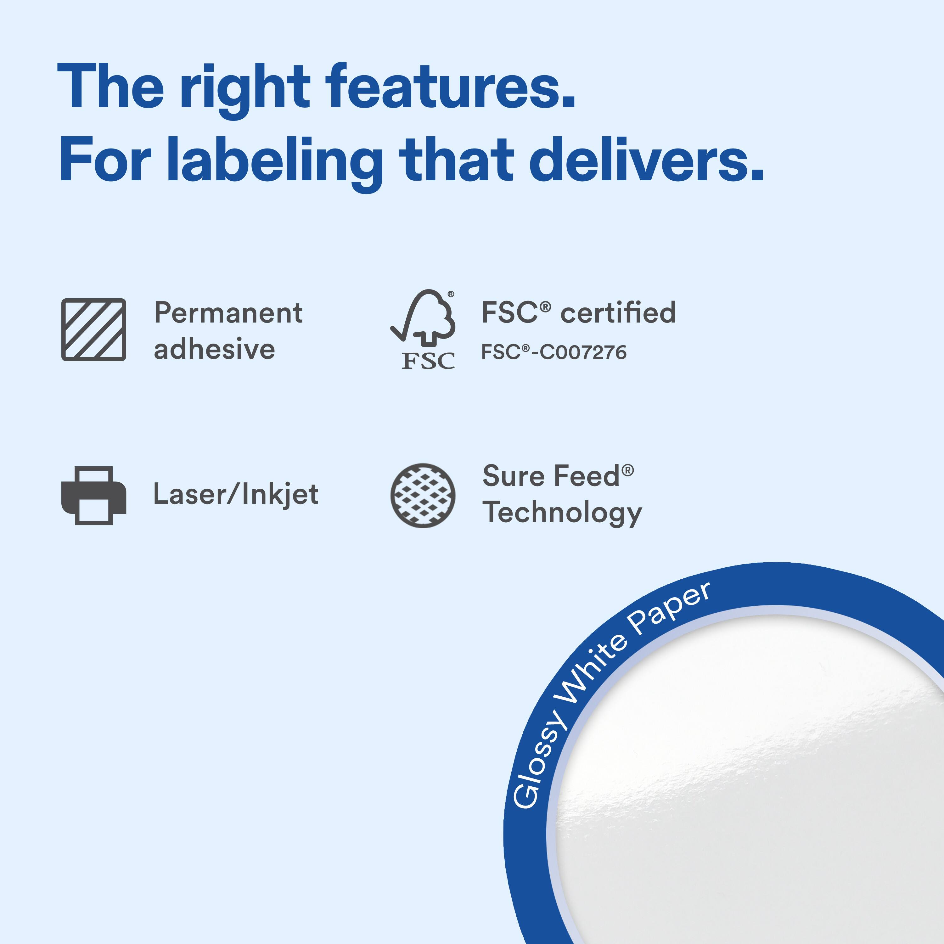 The right features. For labeling that delivers.

Permanent adhesive - FSC certified FSC-C007276

FSC Laser/Inkjet Sure Feed Technology

Glossy White Paper