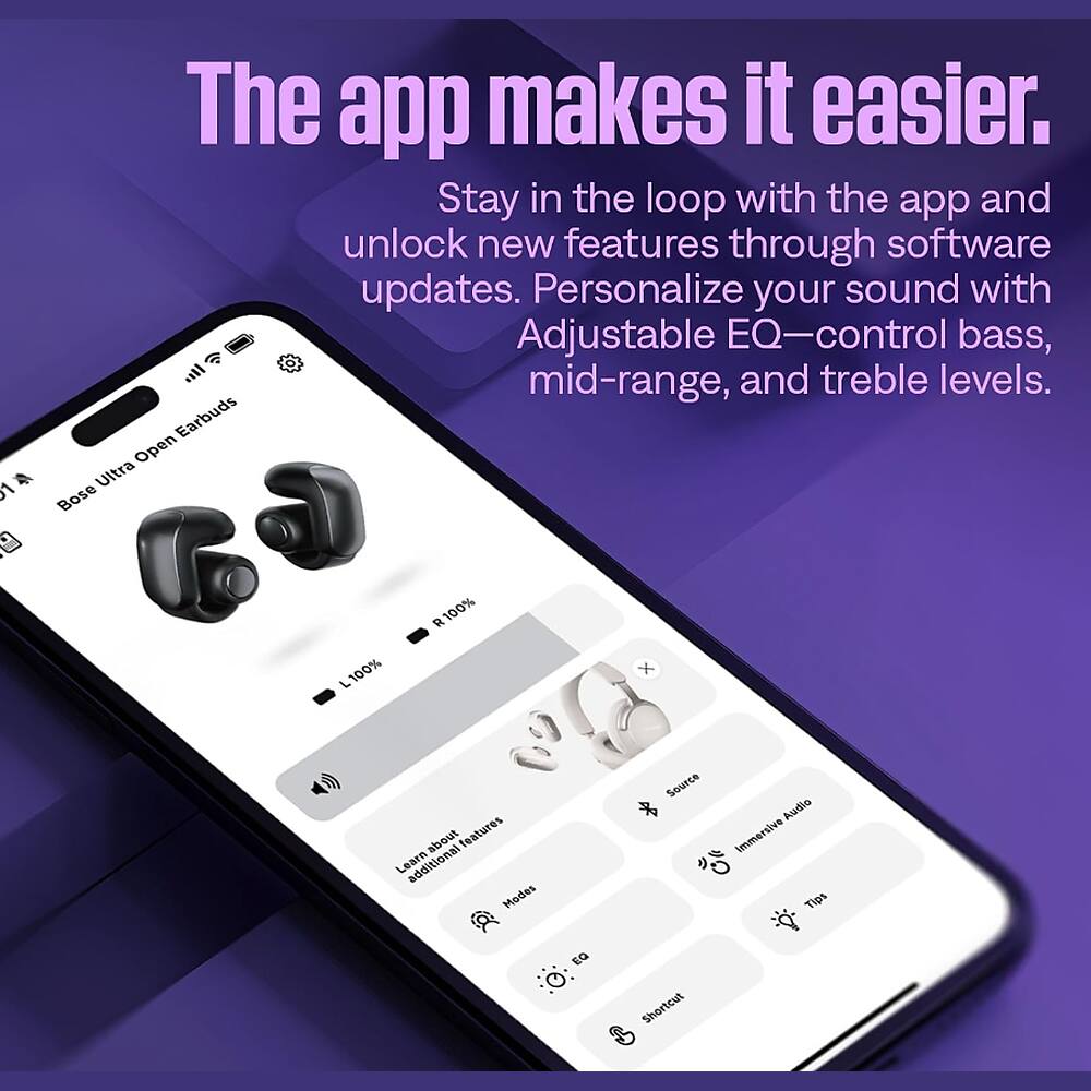 The app makes it easier. Stay in the loop with the app and unlock new features through software updates. Personalize your sound with Adjustable EQ—control bass, mid-range, and treble levels. Open Earbuds Ultra Bose

L 100%
R 100%

about features Learn additional Modes
Source
Audio Immersive Tips
03
Shortcut