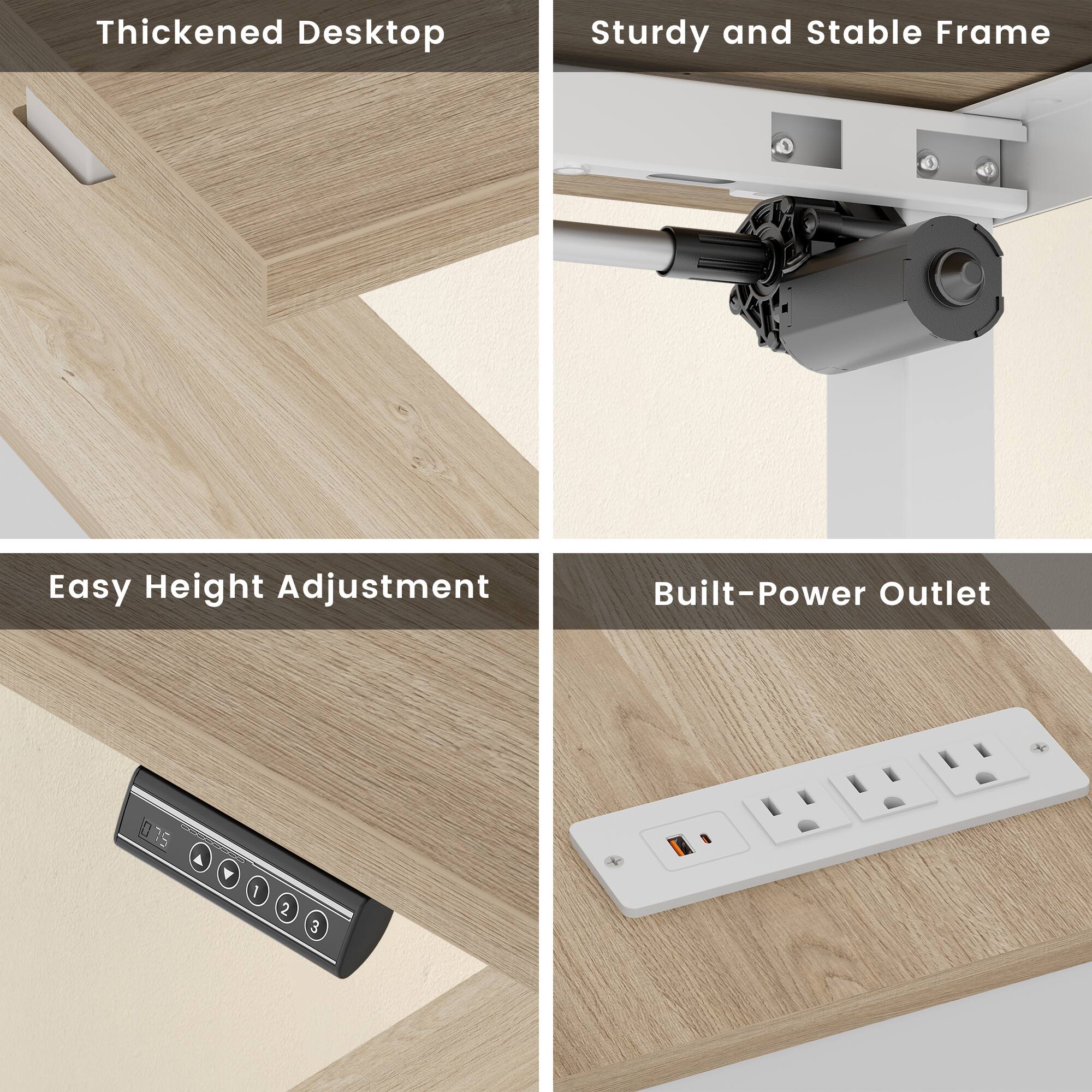 Thickened Desktop  
Sturdy and Stable Frame  
Easy Height Adjustment  
Built-In Power Outlet