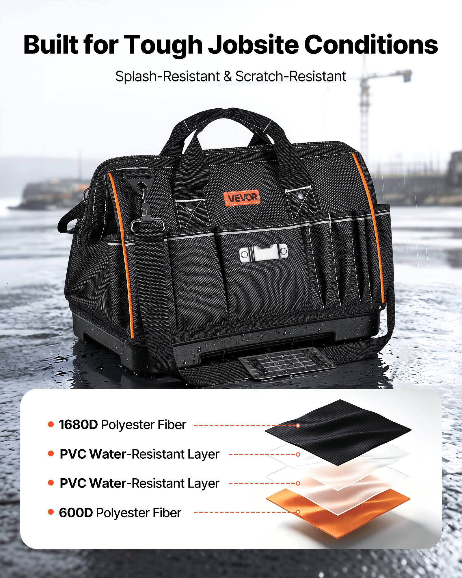 Built for Tough Jobsite Conditions  
Splash-Resistant & Scratch-Resistant  

VEVOR  
1680D Polyester Fiber  
PVC Water-Resistant Layer  
PVC Water-Resistant Layer  
600D Polyester Fiber