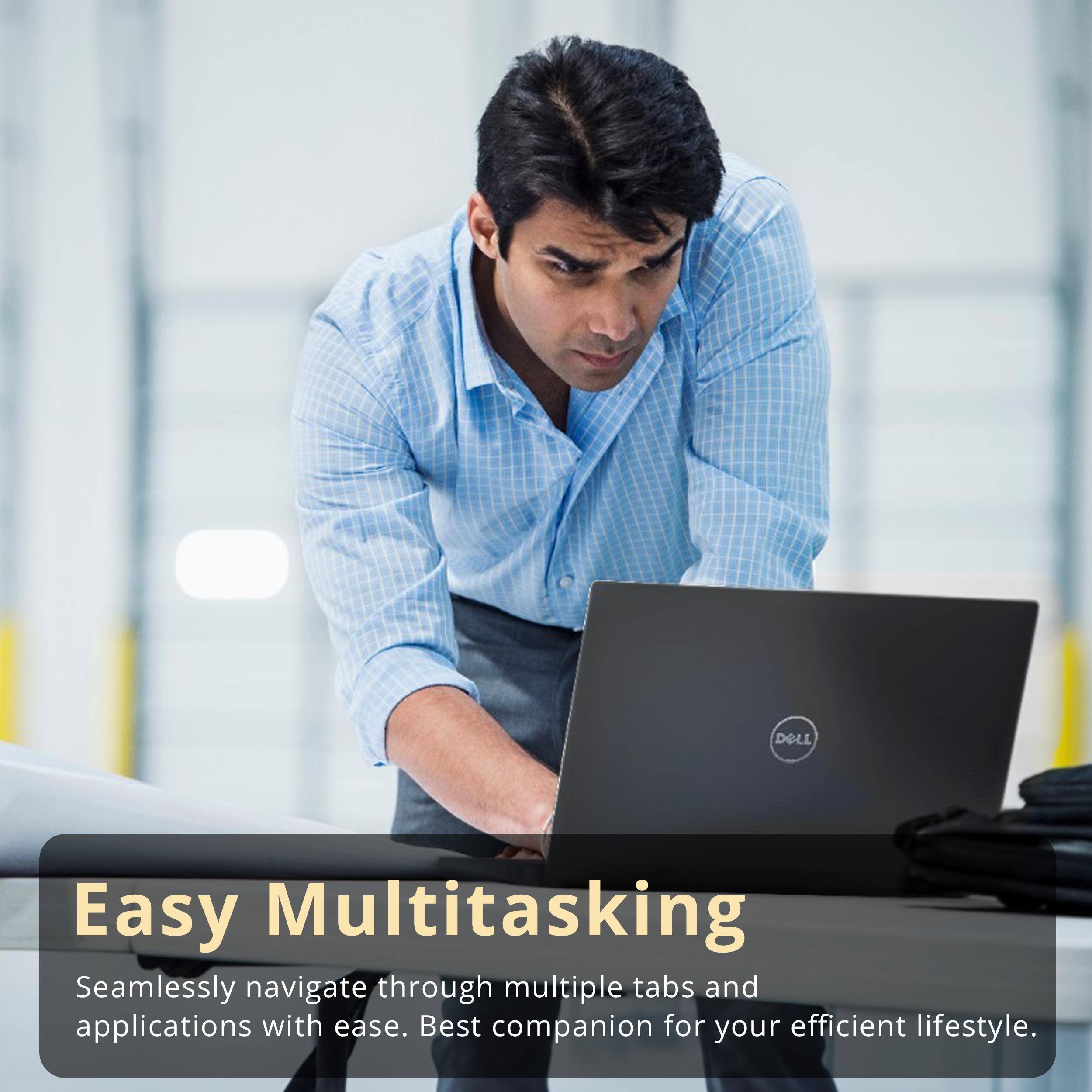 DELL

Easy Multitasking  
Seamlessly navigate through multiple tabs and applications with ease. Best companion for your efficient lifestyle.