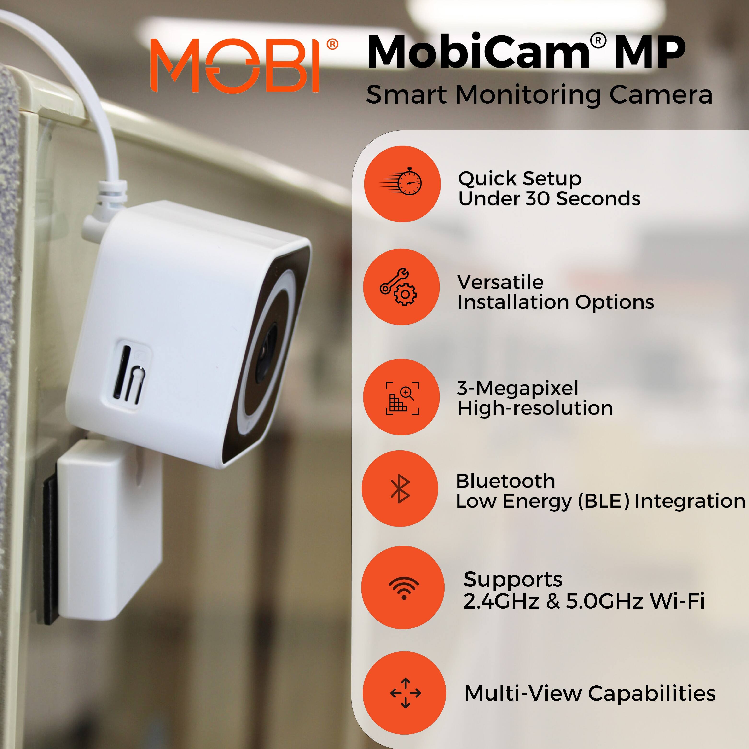 MOBI MobiCam MP Smart Monitoring Camera

Quick Setup Under 30 Seconds
Versatile Installation Options
3-Megapixel High-resolution
Bluetooth Low Energy (BLE) Integration
Supports 2.4GHz & 5.0GHz Wi-Fi
Multi-View Capabilities