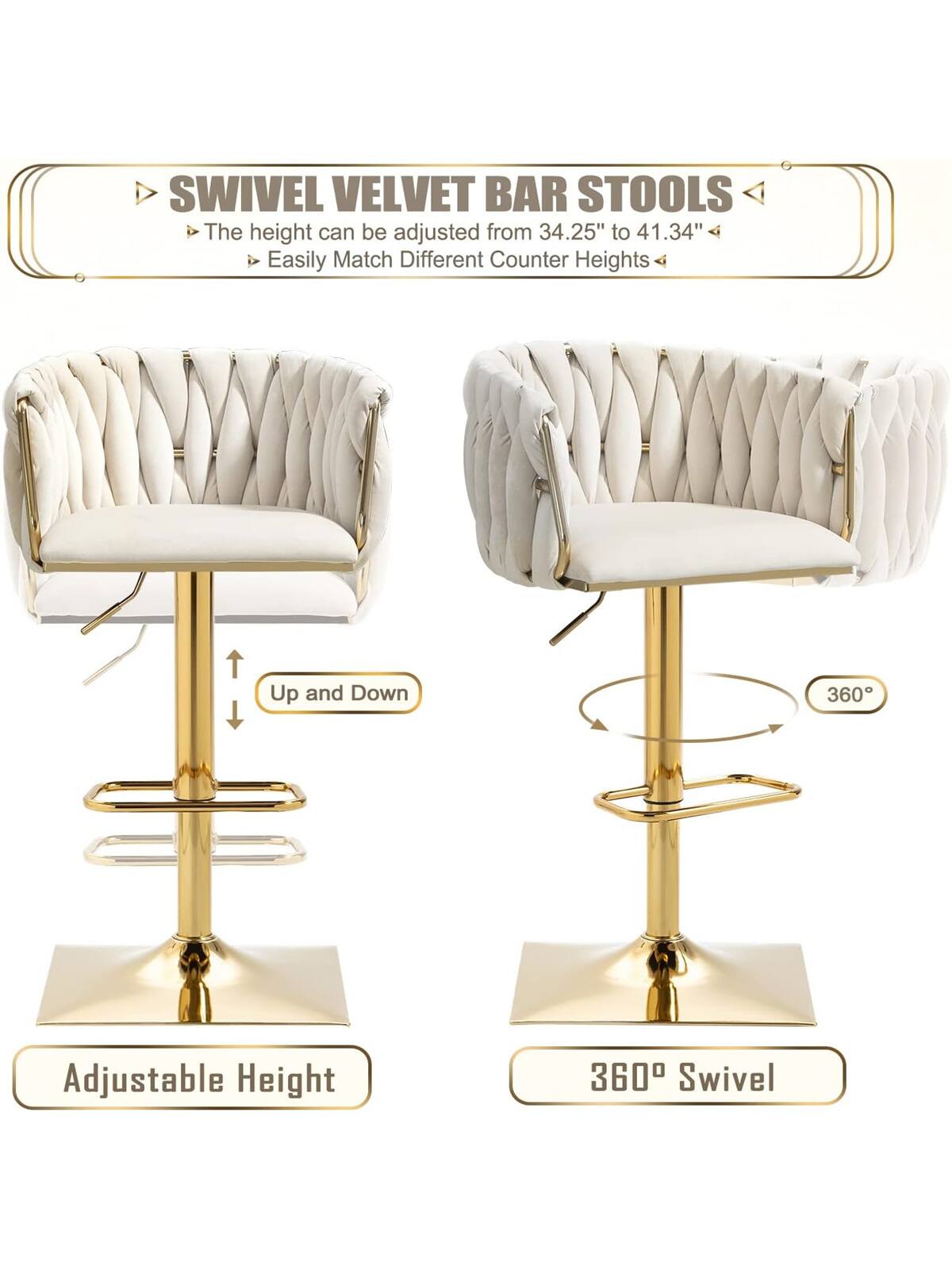 SWIVEL VELVET BAR STOOLS

- The height can be adjusted from 34.25" to 41.34"
- Easily Match Different Counter Heights

Up and Down
Adjustable Height

360°
360° Swivel