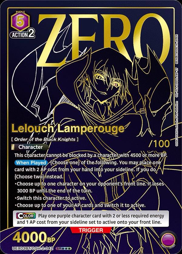 PURPLE 5 ACTION 2 ZERO BANDAIMADEINJAPAN S.PLOCDSCLAMP-ST [ Lelouch Order of the Black Knights Lamperouge ] /100 CODEGEASSLebouchaftheRebetion Character 1 This character cannot be blocked by a character with 4500 or more BP When Played {Choose one} of the following. You may place one card with 2 AP cost from your hand into your sideline. If you do, {Choose two} instead. Choose up to one character on your opponent's front line. It loses 3000 BP until the end of the turn. Switch this character to active. Choose up to one of your AP cards and switch it to active. COLOR Play one purple character card with 2 or less required energy and 1 AP cost from your sideline set to active onto your front line. TRIGGER 4000BP UEX03BT/CGH-2-042 SR* PURPL ENERGY