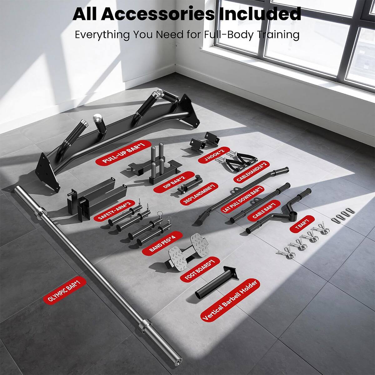All Accessories Included  
Everything You Need for Full-Body Training  

BAR*1 OLYMPIC 70  
BAR*1 PULL-UP DIP BAR*2  
J HOOK*2  
CABLEHANDLE*2  
360 LANDMINE*1  
BAR*1 PULL DOWN SAFETY-ARM*2  
LAT CABLE BAR  
BAR 4 PEG*  
BAND FOOT BOARD*1  
Holder Barbell Vertical  
TBAR*1