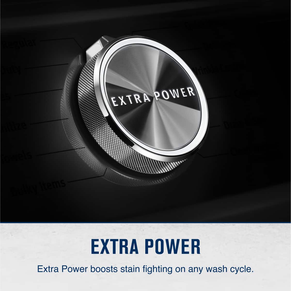 Regular
Juty
es nitize
owels
Bulky Items
Quie De Vrinkle
C
POWER
Co
EXTRA
Drain a
S
Clean da
EXTRA
POWER
Extra Power boosts stain fighting on any wash cycle.
---
EXTRA POWER
Extra Power boosts stain fighting on any wash cycle.