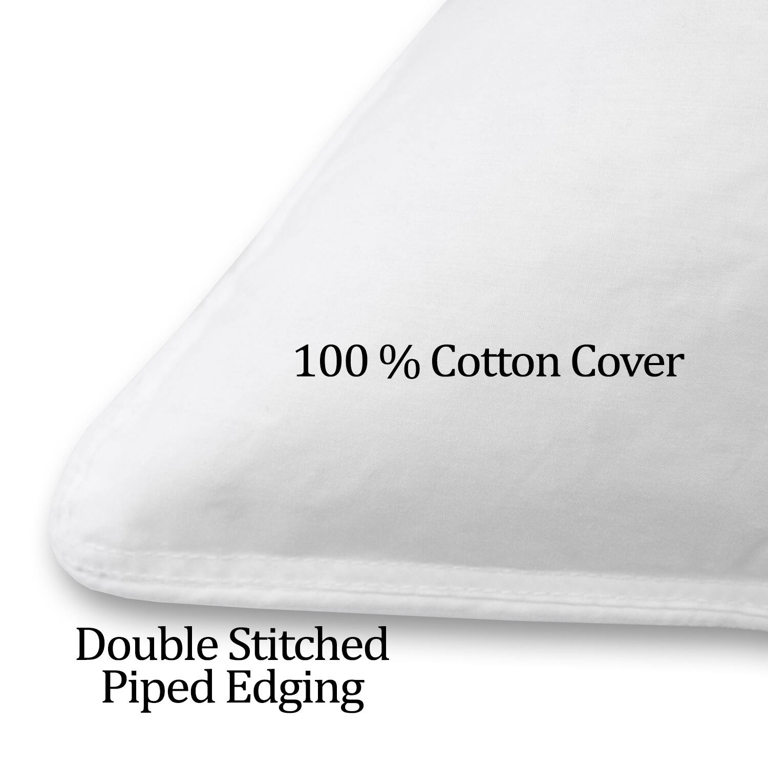 100% Cotton Cover  
Double Stitched Piped Edging