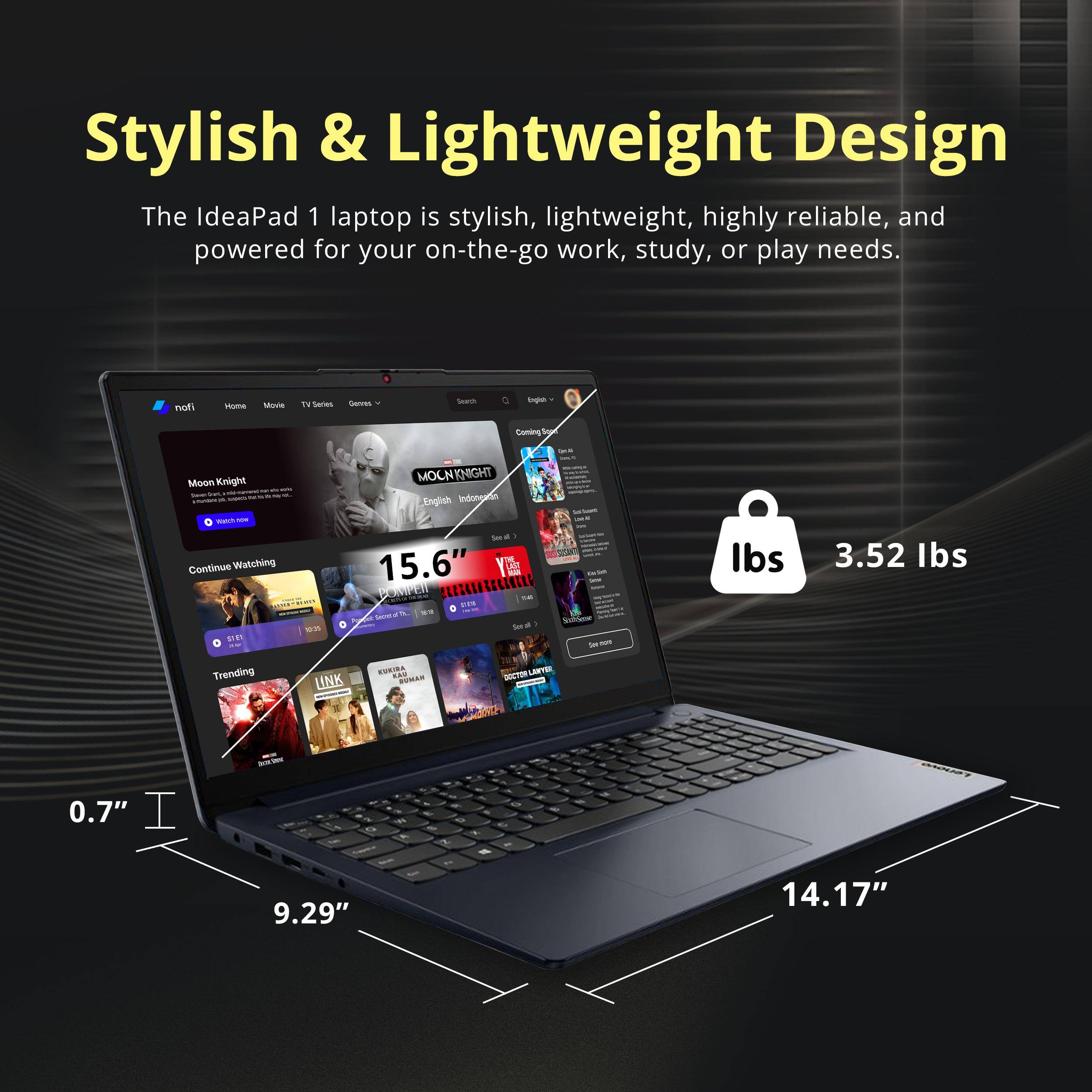Stylish & Lightweight Design

The IdeaPad 1 laptop is stylish, lightweight, highly reliable, and powered for your on-the-go work, study, or play needs.

- 15.6" 
- 0.7" 
- 9.29" 
- 14.17" 
- 3.52 lbs