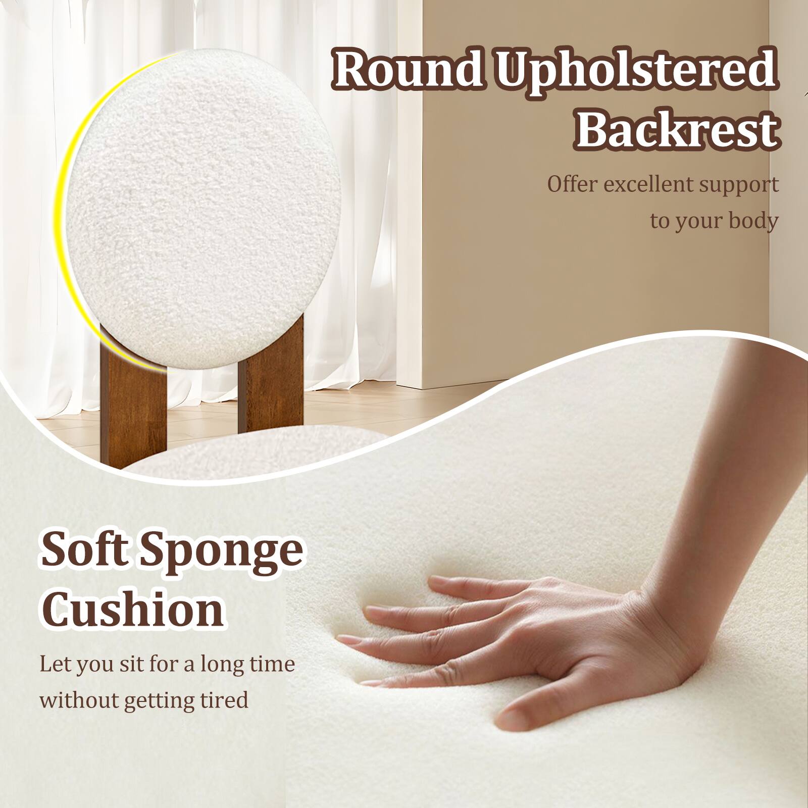 Round Upholstered Backrest  
Offer excellent support to your body  

Soft Sponge Cushion  
Let you sit for a long time without getting tired