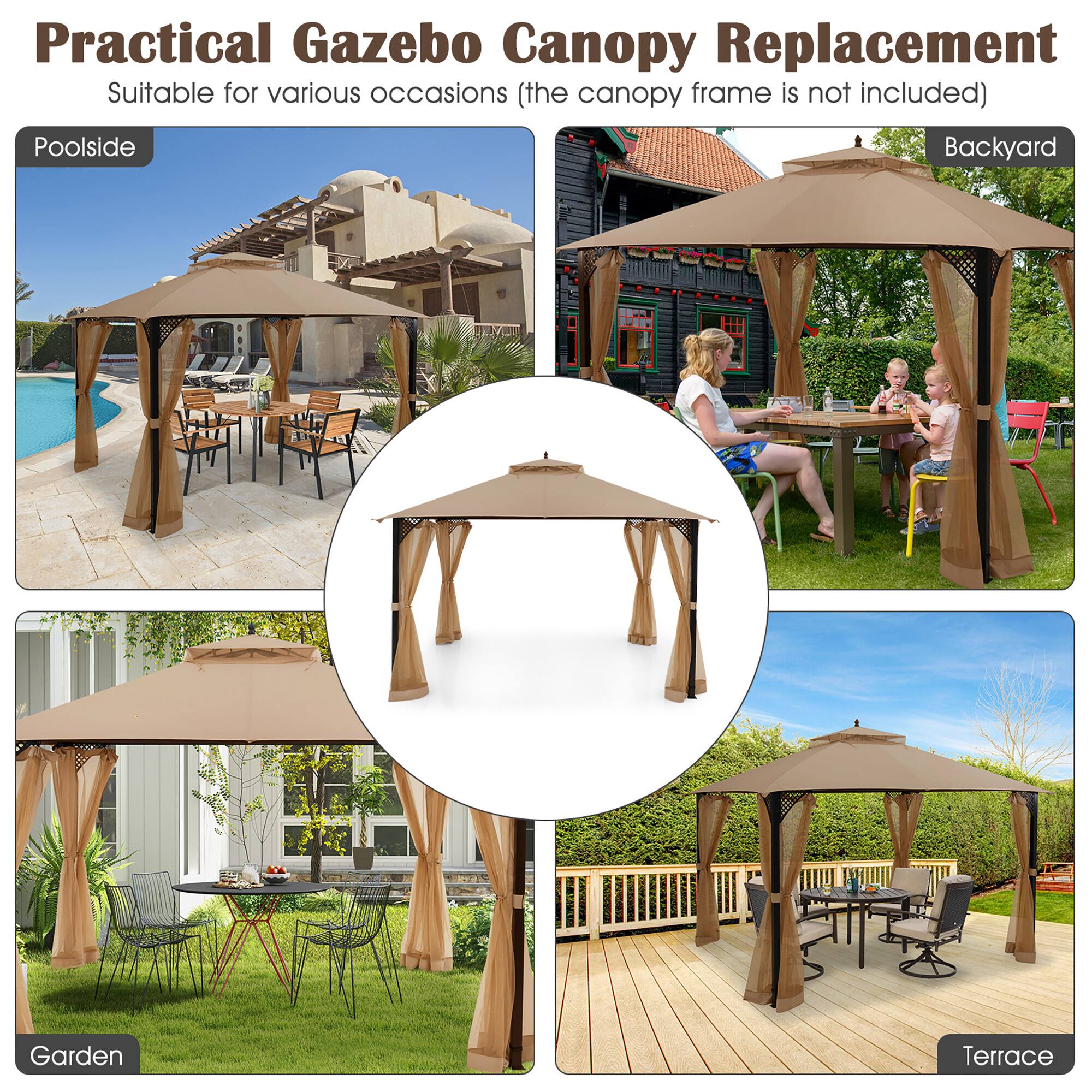Practical Gazebo Canopy Replacement  
Suitable for various occasions (the canopy frame is not included)  

Poolside  
Backyard  
Garden  
Terrace