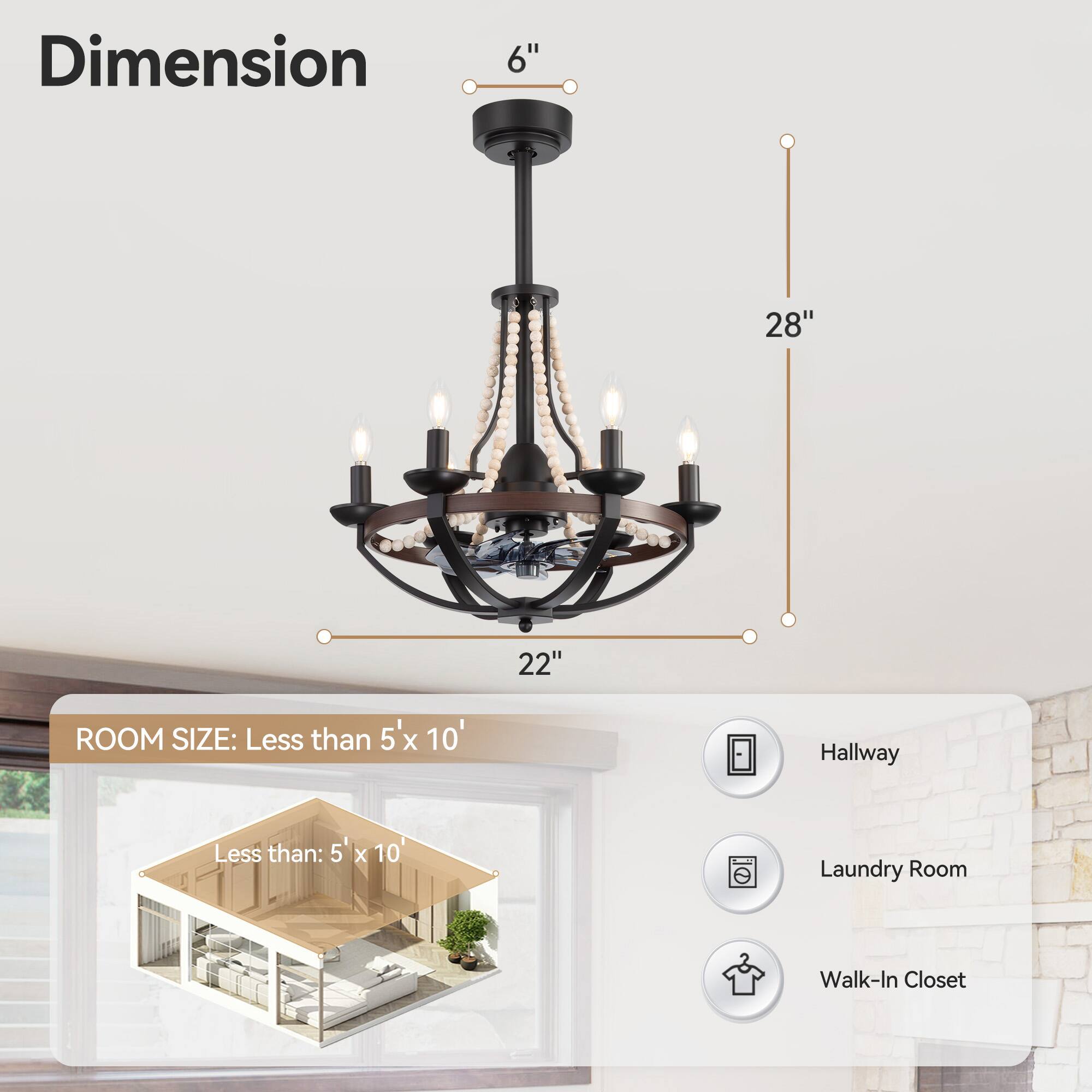Dimension  
6"  
28"  
22"  

ROOM SIZE: Less than 5' x 10'  

Hallway  
Laundry Room  
Walk-In Closet