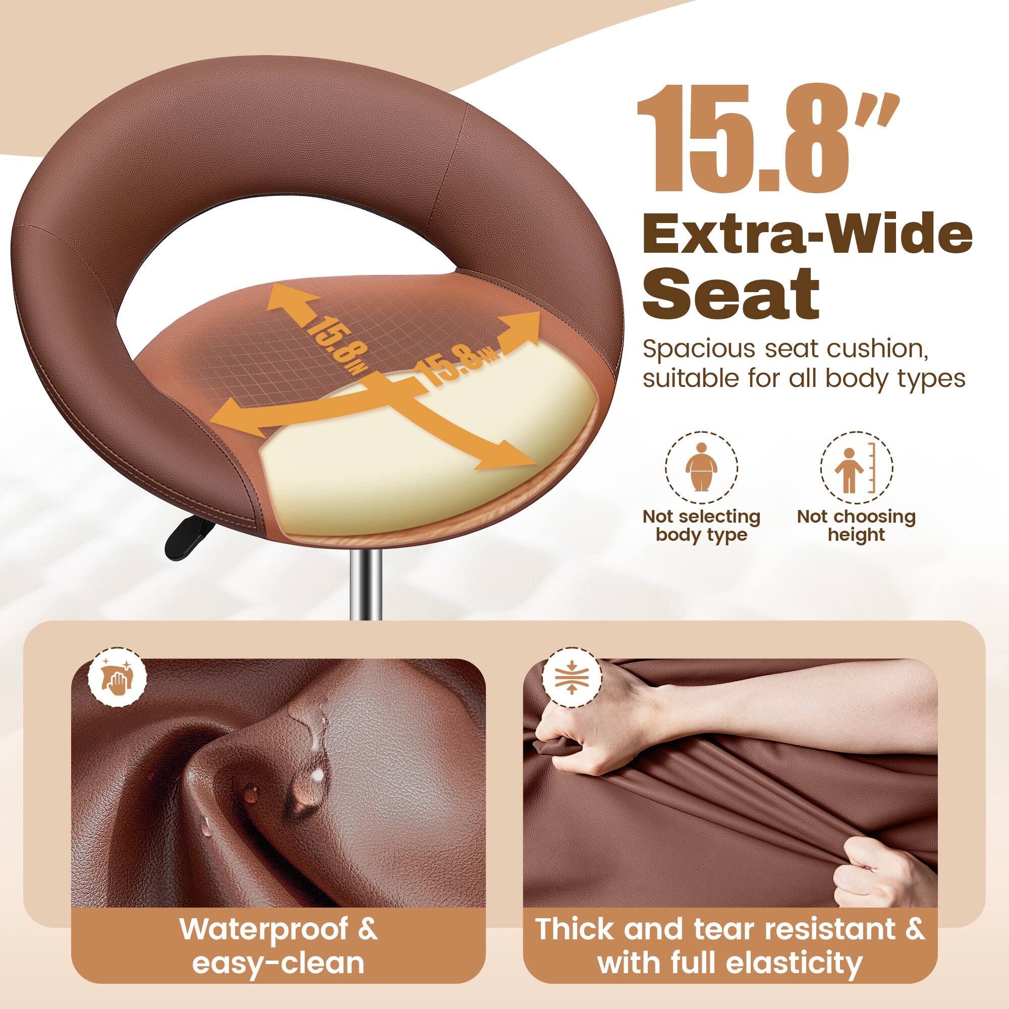 15.8" Extra-Wide Seat  
Spacious seat cushion, suitable for all body types  
Not selecting body type  
Not choosing height  

Waterproof & easy-clean  
Thick and tear resistant & with full elasticity