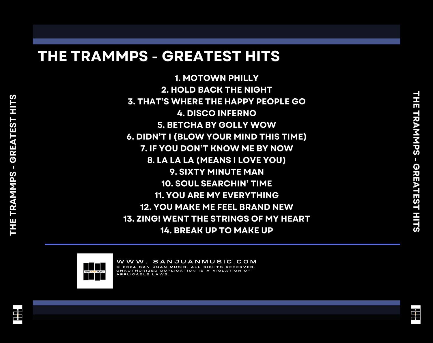 **THE TRAMMPS - GREATEST HITS**

1. MOTOWN PHILLY  
2. HOLD BACK THE NIGHT  
3. THAT'S WHERE THE HAPPY PEOPLE GO  
4. DISCO INFERNO  
5. BETCHA BY GOLLY WOW  
6. DIDN'T I (BLOW YOUR MIND THIS TIME)  
7. IF YOU DON'T KNOW ME BY NOW  
8. LA LA LA (MEANS I LOVE YOU)  
9. SIXTY MINUTE MAN  
10. SOUL SEARCHIN' TIME  
11. YOU ARE MY EVERYTHING  
12. YOU MAKE ME FEEL BRAND NEW  
13. ZING! WENT THE STRINGS OF MY HEART  
14. BREAK UP TO MAKE UP  

**THE TRAMMPS - GREATEST HITS**

**SANJUANMUSIC.COM**  
© 2024 SAN JUAN MUSIC. ALL RIGHTS RESERVED. UNAUTHORIZED DUPLICATION IS A VIOLATION OF APPLICABLE LAWS.