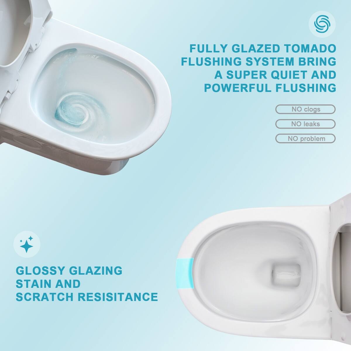 FULLY GLAZED TOMADO FLUSHING SYSTEM BRING A SUPER QUIET AND POWERFUL FLUSHING

NO clogs
NO leaks
NO problem

GLOSSY GLAZING STAIN AND SCRATCH RESISTANCE