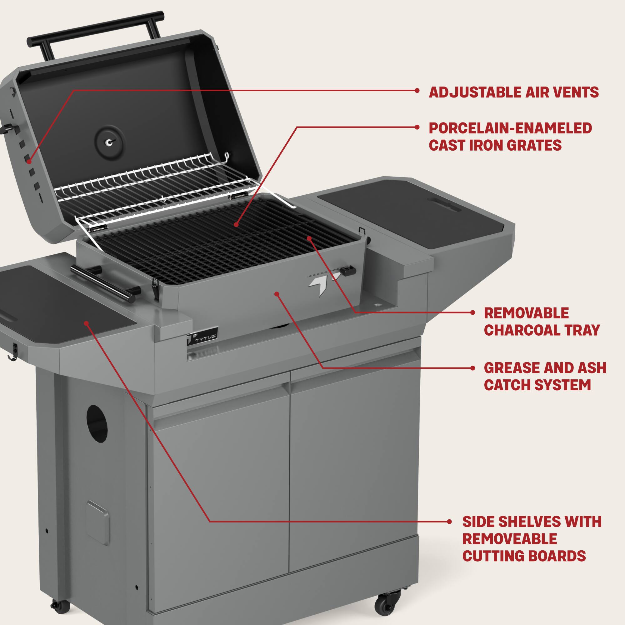 - Adjustable Air Vents
- Porcelain-Enamel Cast Iron Grates
- Removable Charcoal Tray
- Grease and Ash Catch System
- Side Shelves with Removable Cutting Boards