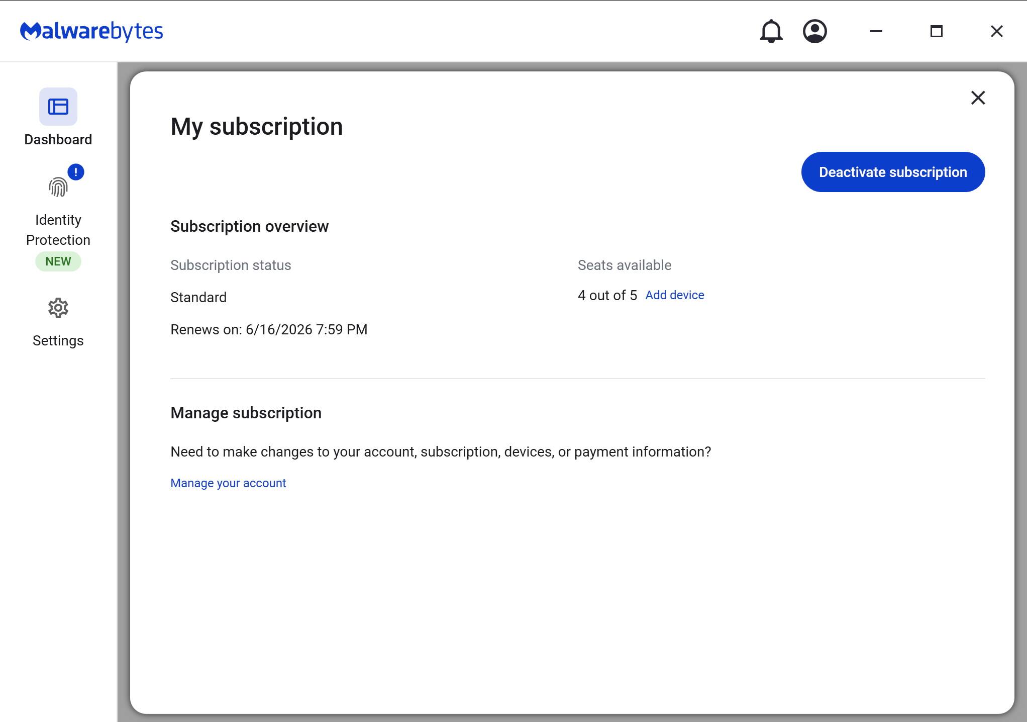 Malwarebytes

My subscription

Subscription overview

Subscription status  
Standard

Renews on: 6/16/2026 7:59 PM

Seats available  
4 out of 5 Add device

Manage subscription

Need to make changes to your account, subscription, devices, or payment information?  
Manage your account

Deactivate subscription