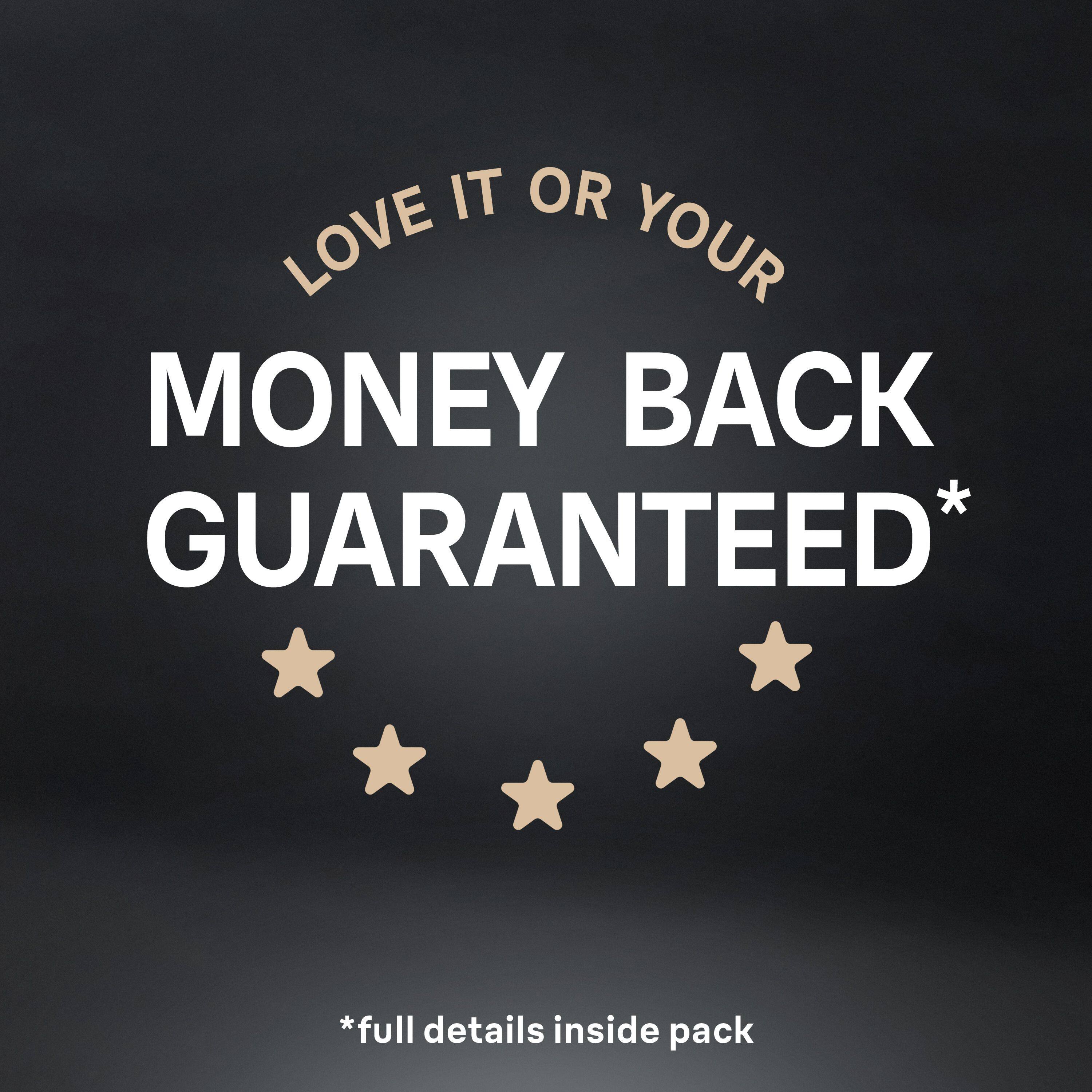 LOVE IT OR YOUR MONEY BACK GUARANTEED*  
*full details inside pack
