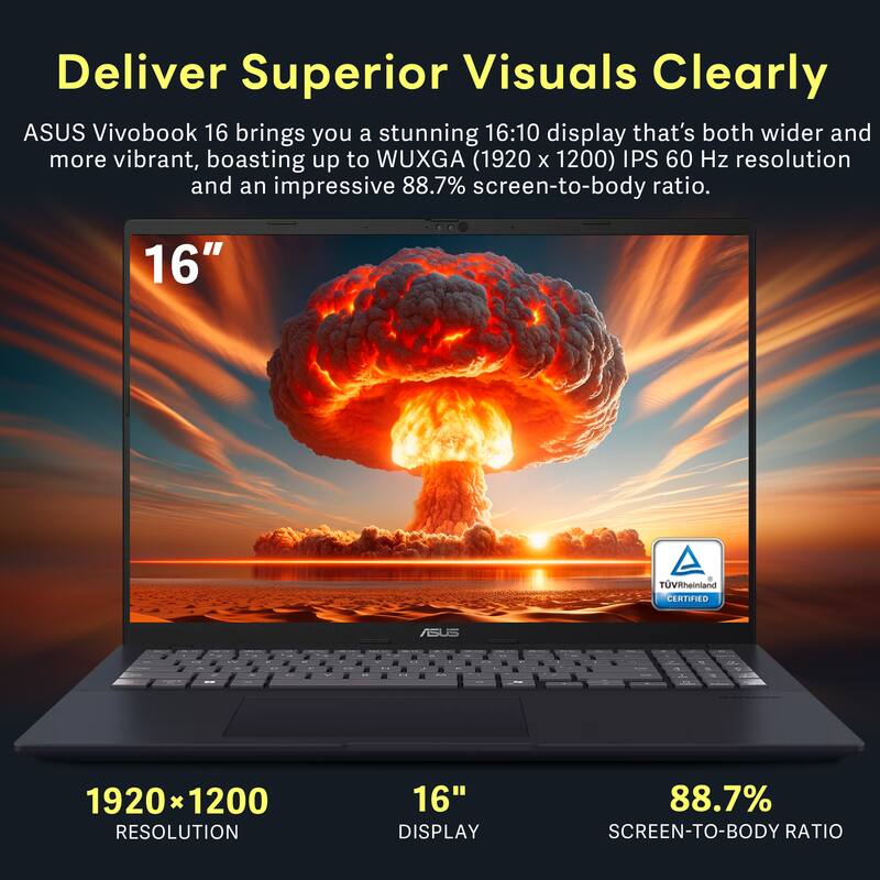 Deliver Superior Visuals Clearly

ASUS Vivobook 16 brings you a stunning 16:10 display that's both wider and more vibrant, boasting up to WUXGA (1920 x 1200) IPS 60 Hz resolution and an impressive 88.7% screen-to-body ratio.

- 16" DISPLAY
- 1920 x 1200 RESOLUTION
- 88.7% SCREEN-TO-BODY RATIO
- TÜV Rheinland CERTIFIED