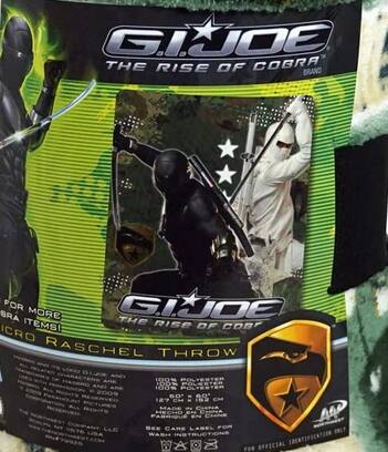 G.I. JOE  
THE RISE OF COBRA

FOR MORE BRA ITEMS  
MICRO RASCHEL THROW

100% POLYESTER  
100% POLYESTER

60%  
60%

129 CM - IN2 CM

MADE IN CHINA  
HECHO EN CHINA

CARE LABEL WASH INSTRUCTIONS

OFFICIAL  
AP

IDENTIFICATION