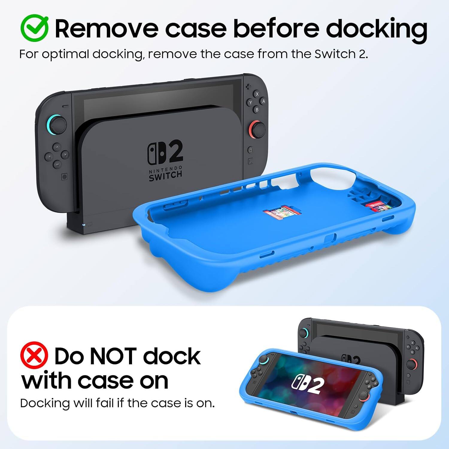 Remove case before docking  
For optimal docking, remove the case from the Switch 2.  

Do NOT dock with case on  
Docking will fail if the case is on.