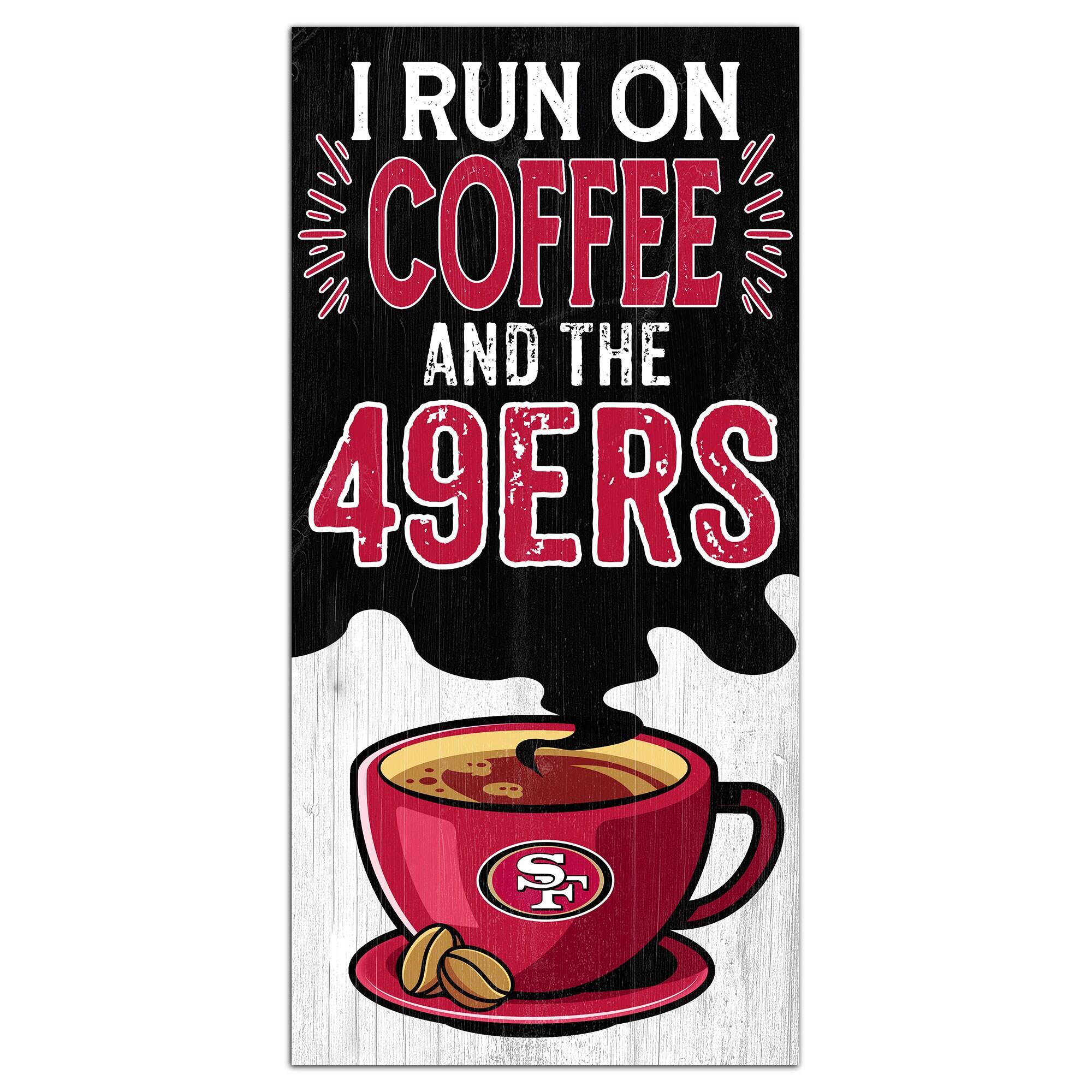 I RUN ON COFFEE AND THE 49ERS