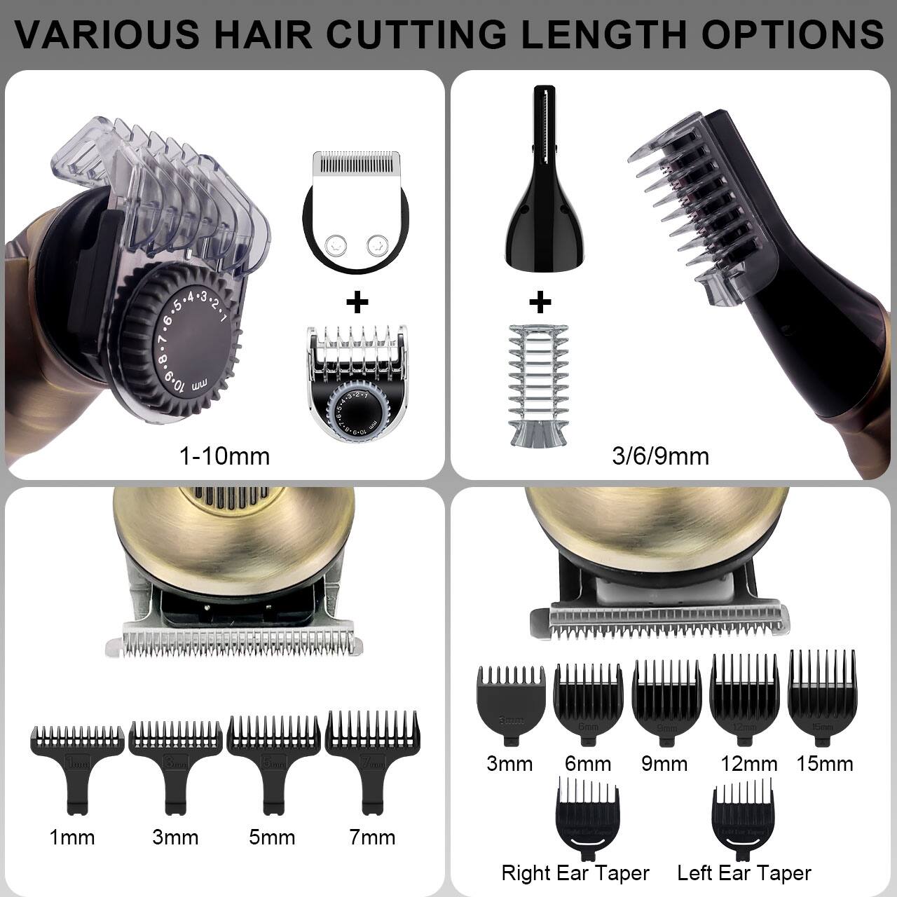 VARIOUS HAIR CUTTING LENGTH OPTIONS

1-10mm

3/6/9mm

1mm
3mm
5mm
7mm

3mm
6mm
9mm
12mm
15mm

Right Ear Taper
Left Ear Taper