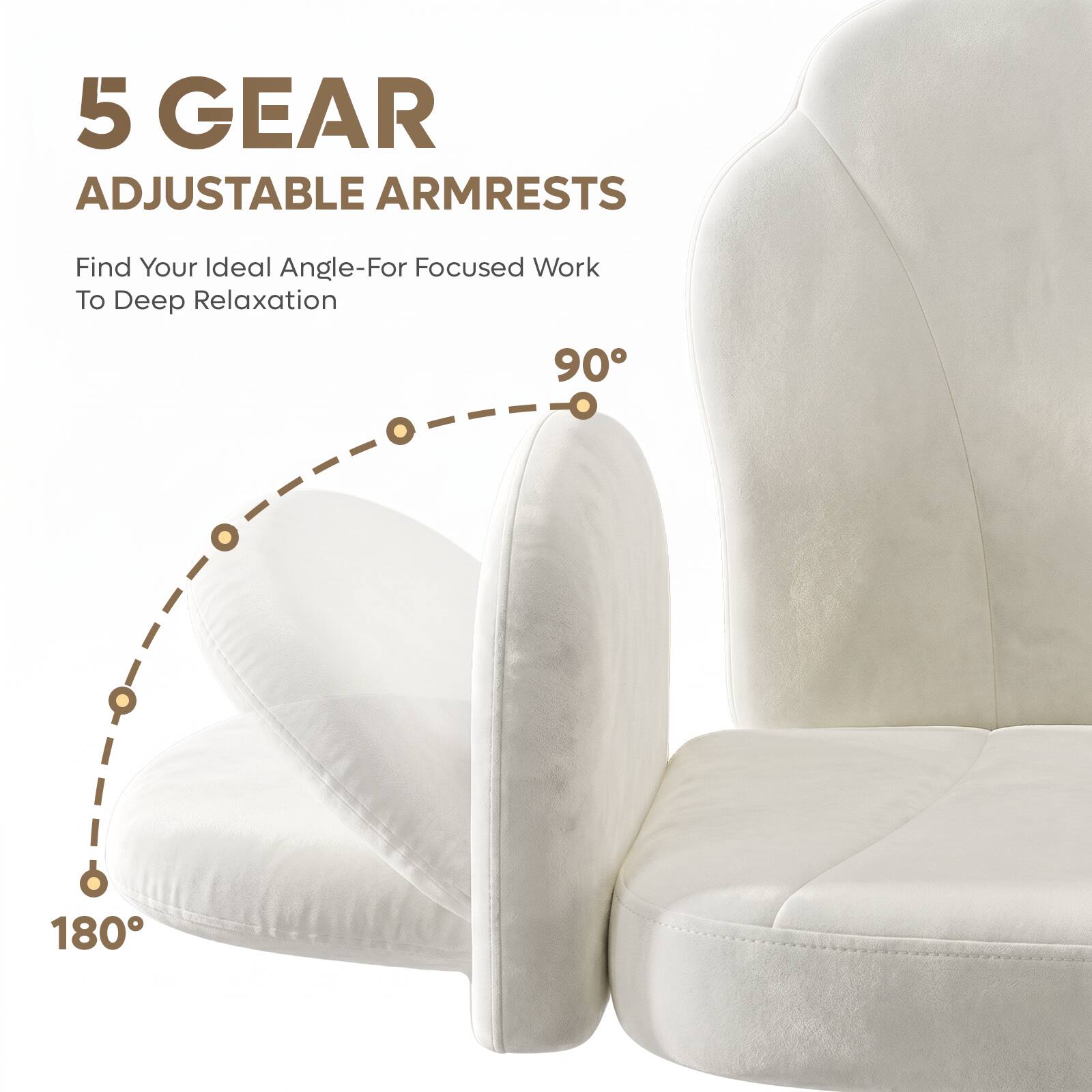 5 GEAR ADJUSTABLE ARMRESTS  
Find Your Ideal Angle-For Focused Work To Deep Relaxation  
90°  
180°