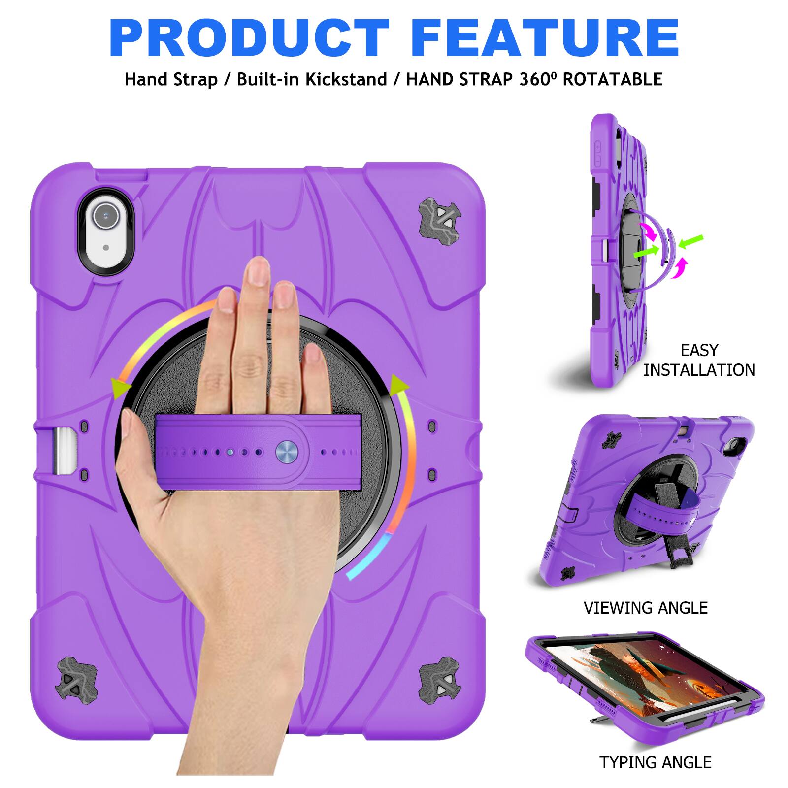 PRODUCT FEATURE  
Hand Strap / Built-in Kickstand / HAND STRAP 360° ROTATABLE  
EASY INSTALLATION  
VIEWING ANGLE  
TYPING ANGLE