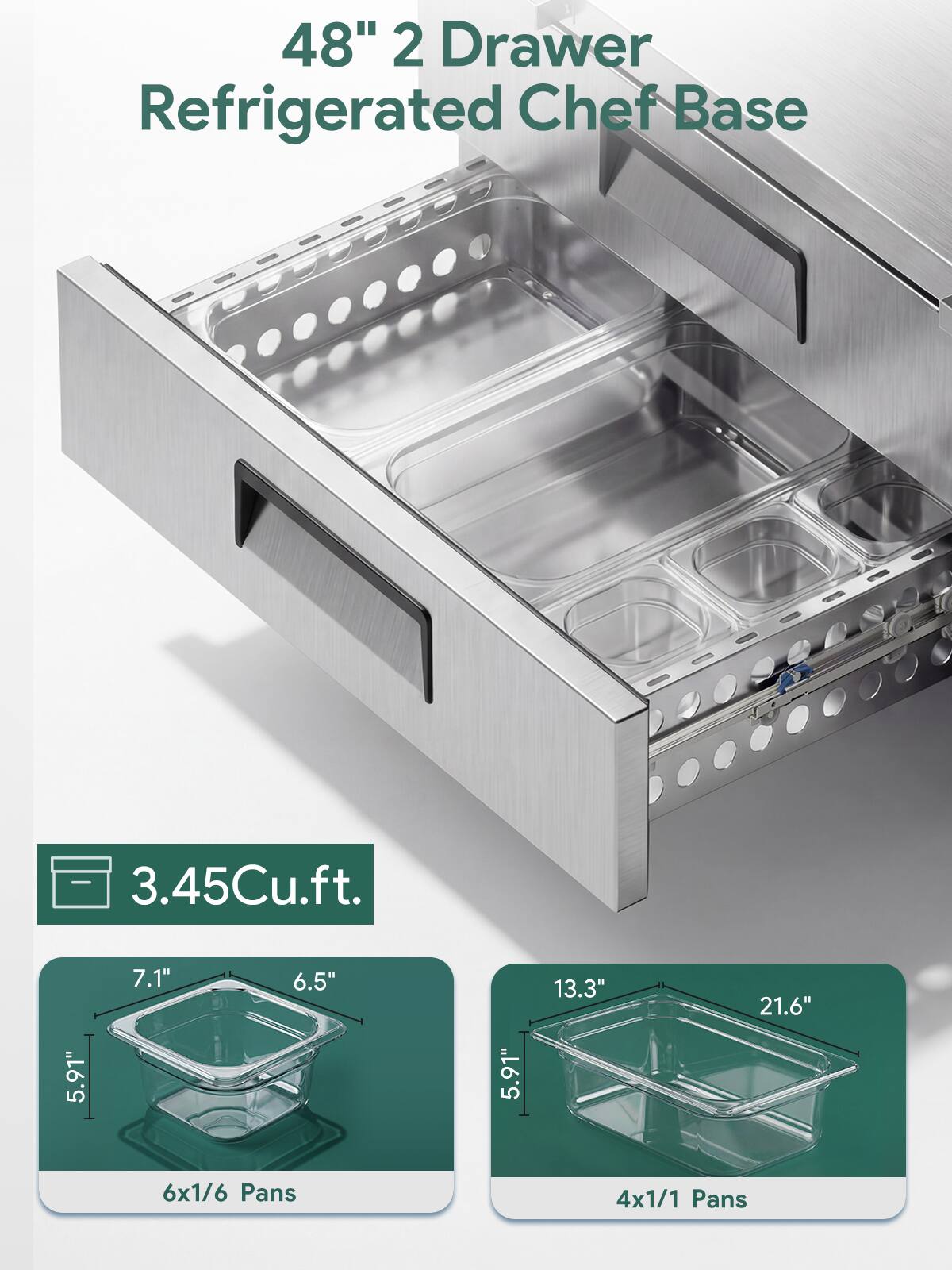 48" 2 Drawer Refrigerated Chef Base  
3.45Cu.ft.  
5.91" 7.1" 6.5" 5.91" 13.3" 21.6"  
6x1/6 Pans 4x1/1 Pans