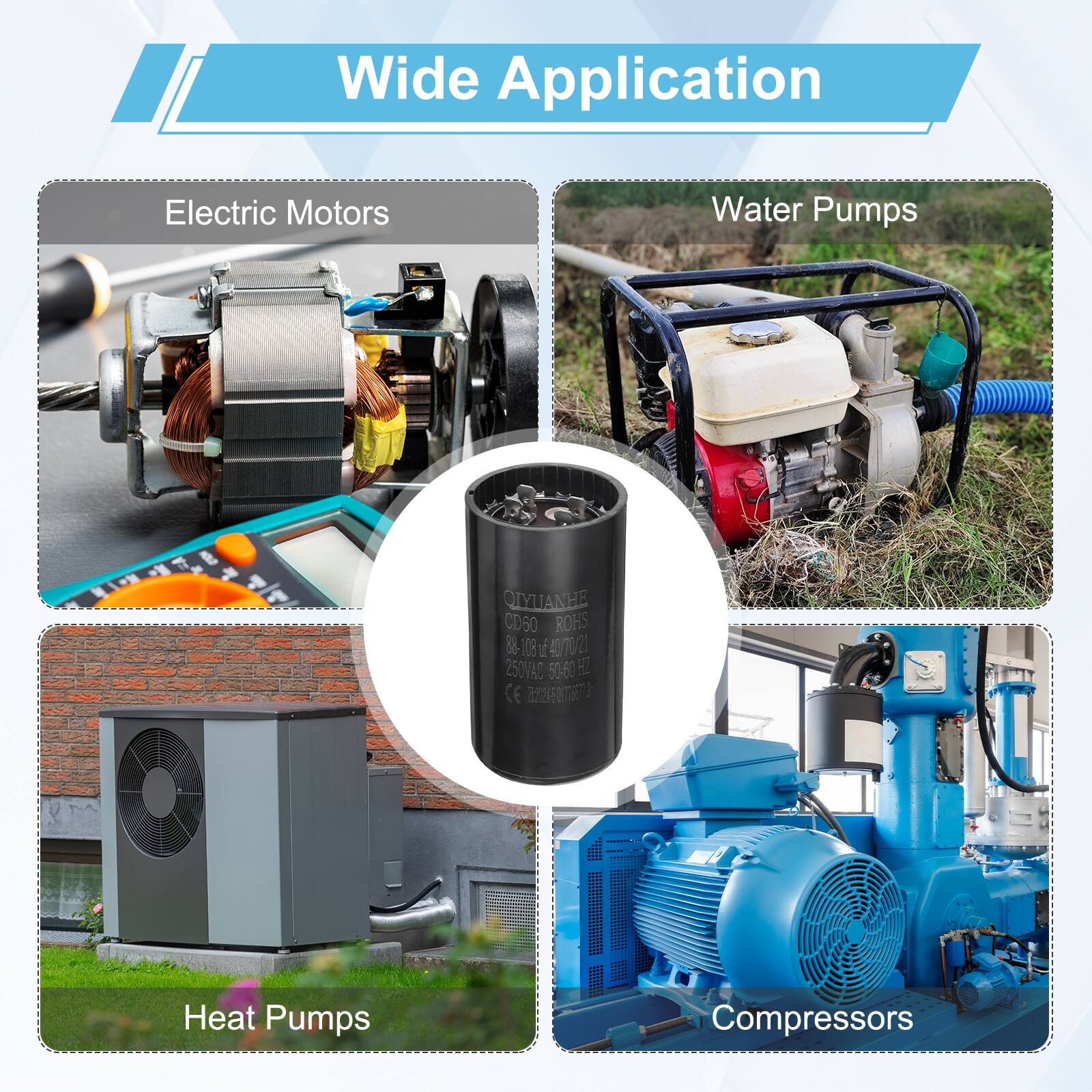 Wide Application  
Electric Motors  
Water Pumps  
QIYUANHE CD60  
ROHS  
88-108 108 1 4070  
a 250VAC 50-60 Hz  
CE  
Heat Pumps  
Compressors