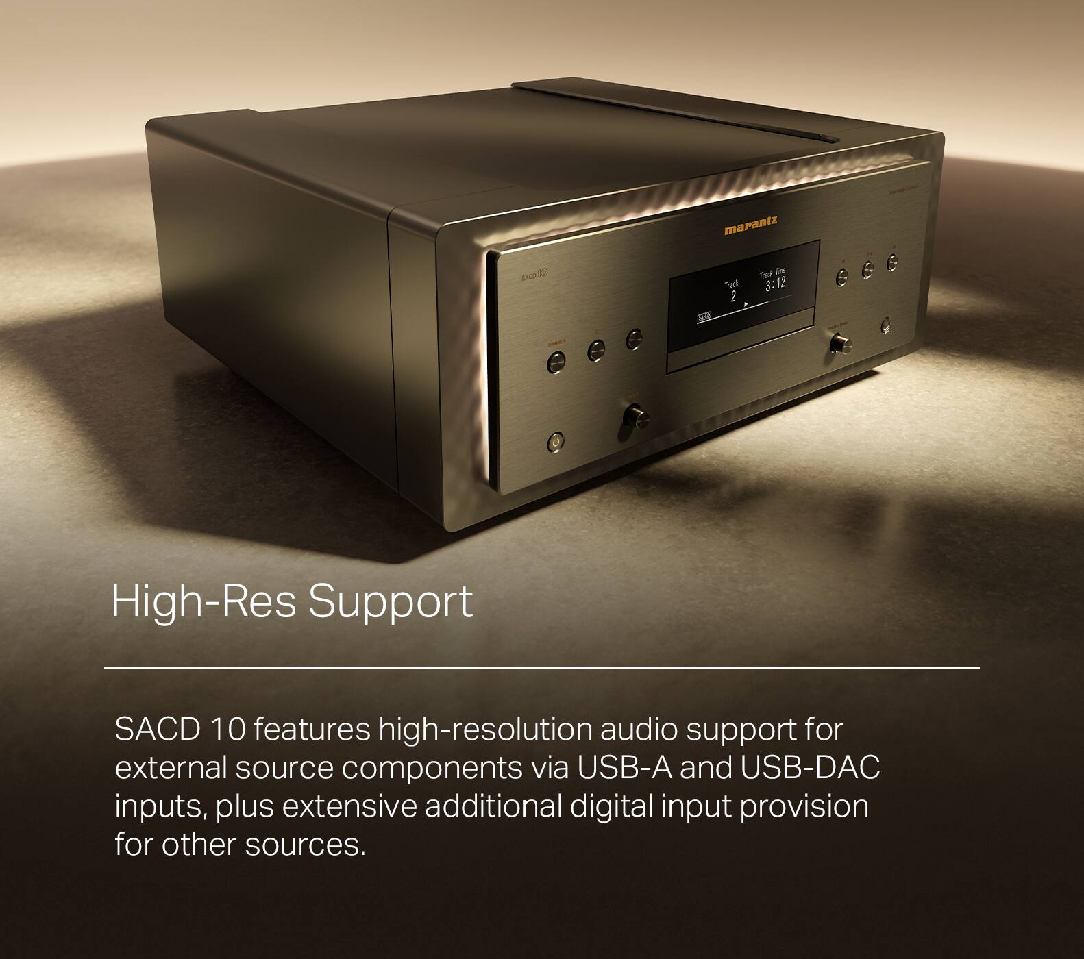 High-Res Support SACD 10 features high-resolution audio support for external source components via USB-A and USB-DAC inputs, plus extensive additional digital input provision for other sources.