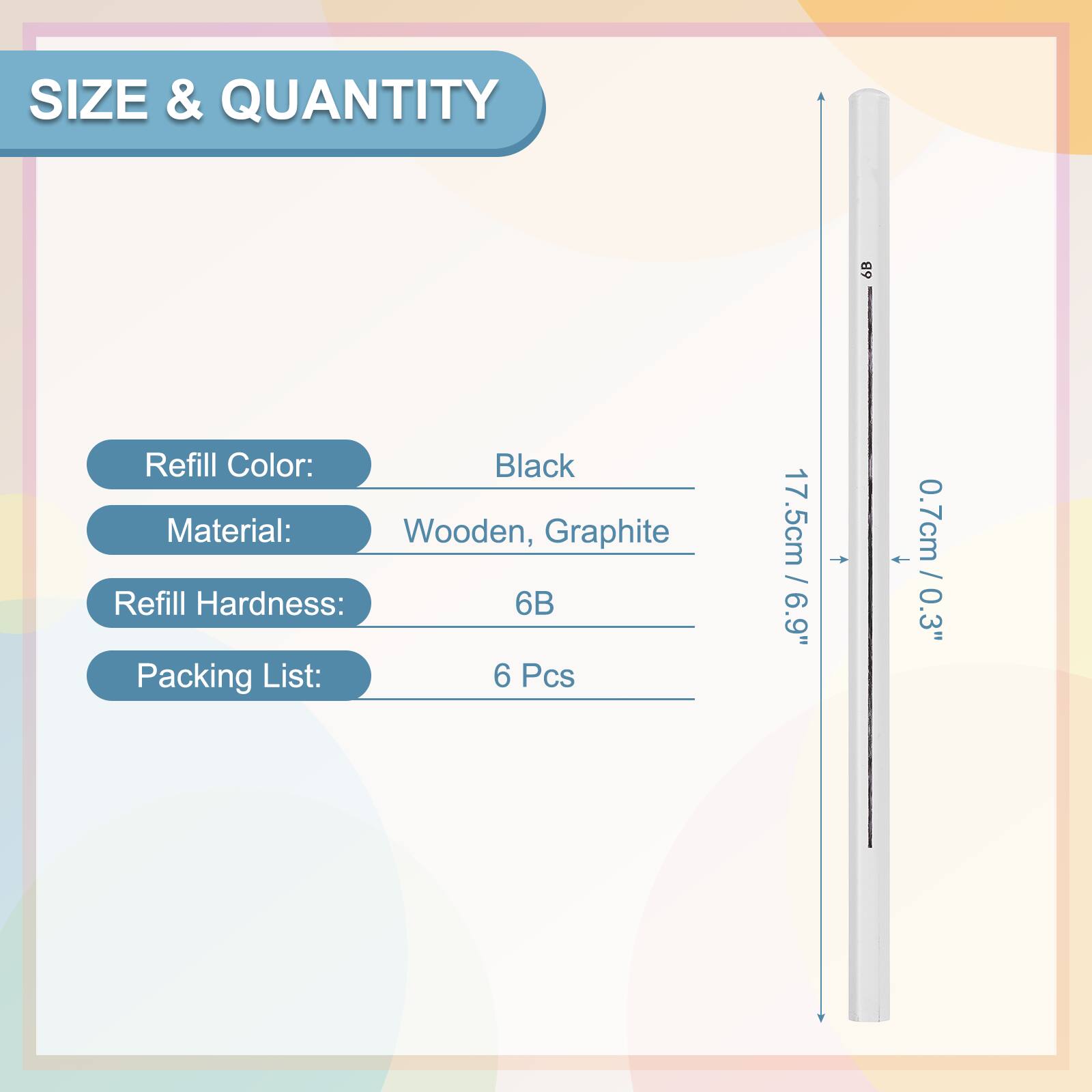 SIZE & QUANTITY

Refill Color: Black  
Material: Wooden, Graphite  
Refill Hardness: 6B  
Packing List: 6 Pcs  

17.5cm / 6.9"  
0.7cm / 0.3"