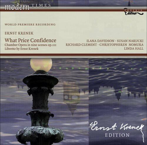 modern TIMES  
PHOENIX Edition  

WORLD PREMIERE RECORDING  

ERNST KRENEK  
What Price Confidence  
Chamber Opera in nine scenes op.11  
Libretto by Ernst Krenek  

ILANA DAVIDSON - SUSAN NARUCKI  
RICHARD CLEMENT - CHRISTOPHER EN NOMURA  
LINDA HALL  

Ernst Krenek EDITION  

Einst Edition