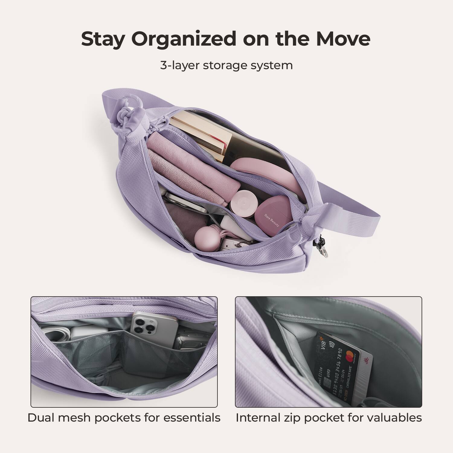 Stay Organized on the Move  
3-layer storage system  

Rare Beauty  
VIB 7890 Elite WORD 3456 love 00hb herso CARDHOLDER NAME DETS 61/50 6000 ON  

Dual mesh pockets for essentials  
Internal zip pocket for valuables