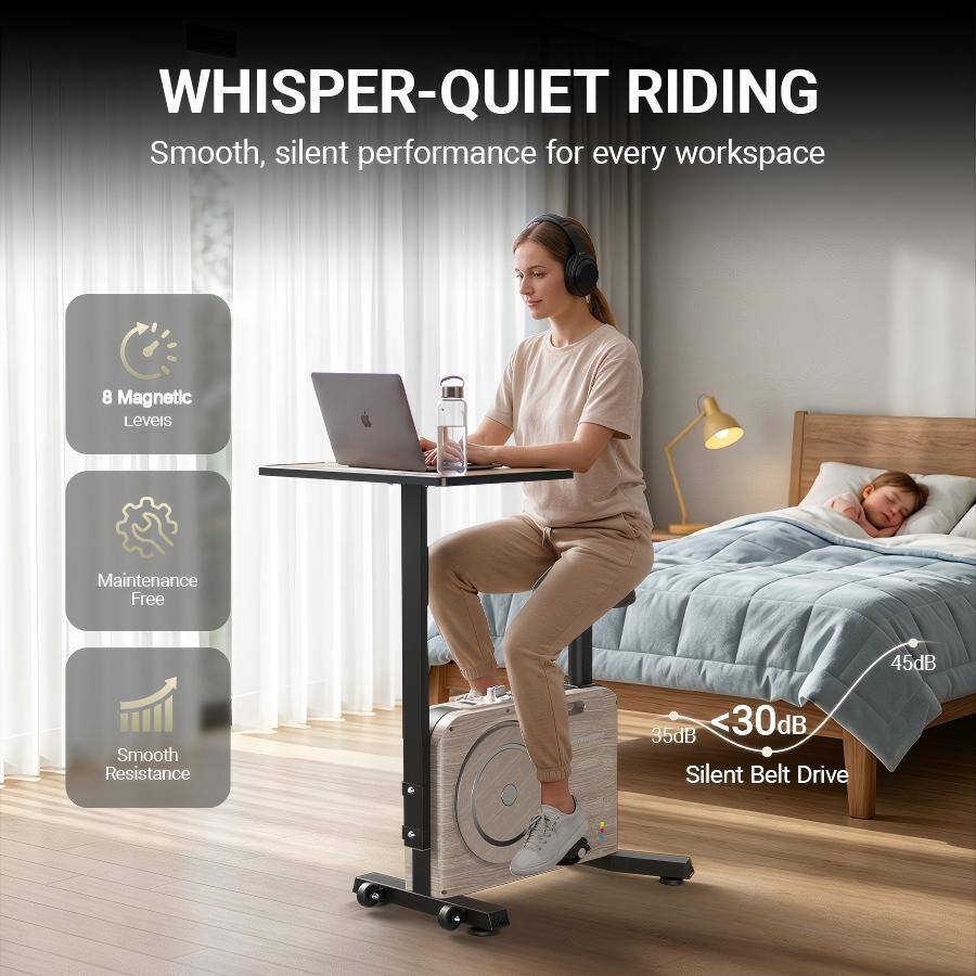 WHISPER-QUIET RIDING  
Smooth, silent performance for every workspace  
8 Magnetic Levels  
Maintenance Free  
Smooth Resistance  
Silent Belt Drive  
45dB  
35dB  
<30dB
