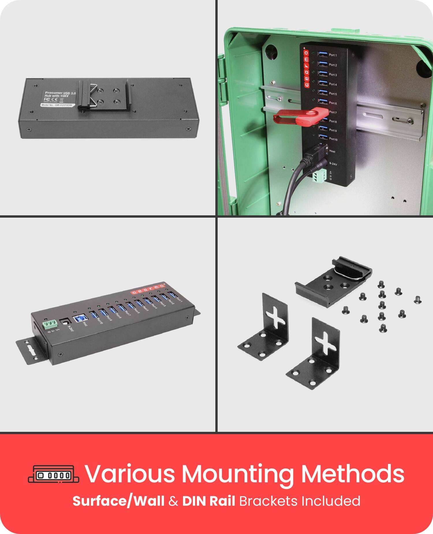 - C = A Port
- -o a
- - AV IOce TC CE I
- - C C C 3 Ps Poto Pert
- Pans
- Pere PAITS Pers
- - bler W
- .. - .
- GRBTES + + Various Mounting Methods
- Surface/Wall & DIN Rail Brackets Included

Prosumer USB 3.0 Hub with 15KV ESD Protection
Model No. GEF1205W

GEF1205W
Port1
Port2
Port3
Port4
Port5
Port6
Port7
Port8
Host
5V/2A

Various Mounting Methods
Surface/Wall & DIN Rail Brackets Included