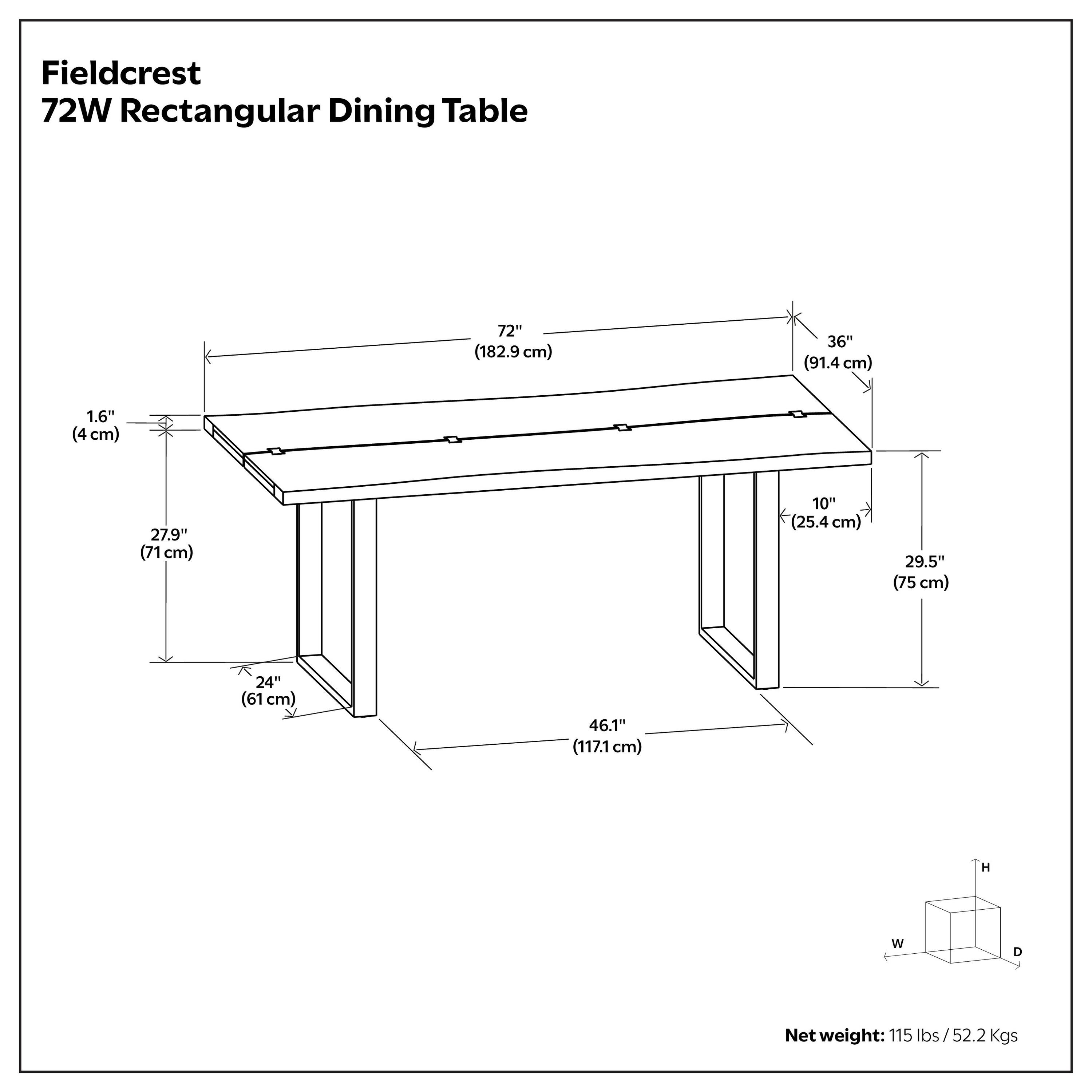 Fieldcrest 72W Rectangular Dining Table

- Length: 72" (182.9 cm)
- Width: 36" (91.4 cm)
- Height: 29.5" (75 cm)
- Depth: 27.9" (71 cm)
- Leg Height: 10" (25.4 cm)
- Overall Height: 46.1" (117.1 cm)
- Net weight: 115 lbs (52.2 Kgs)