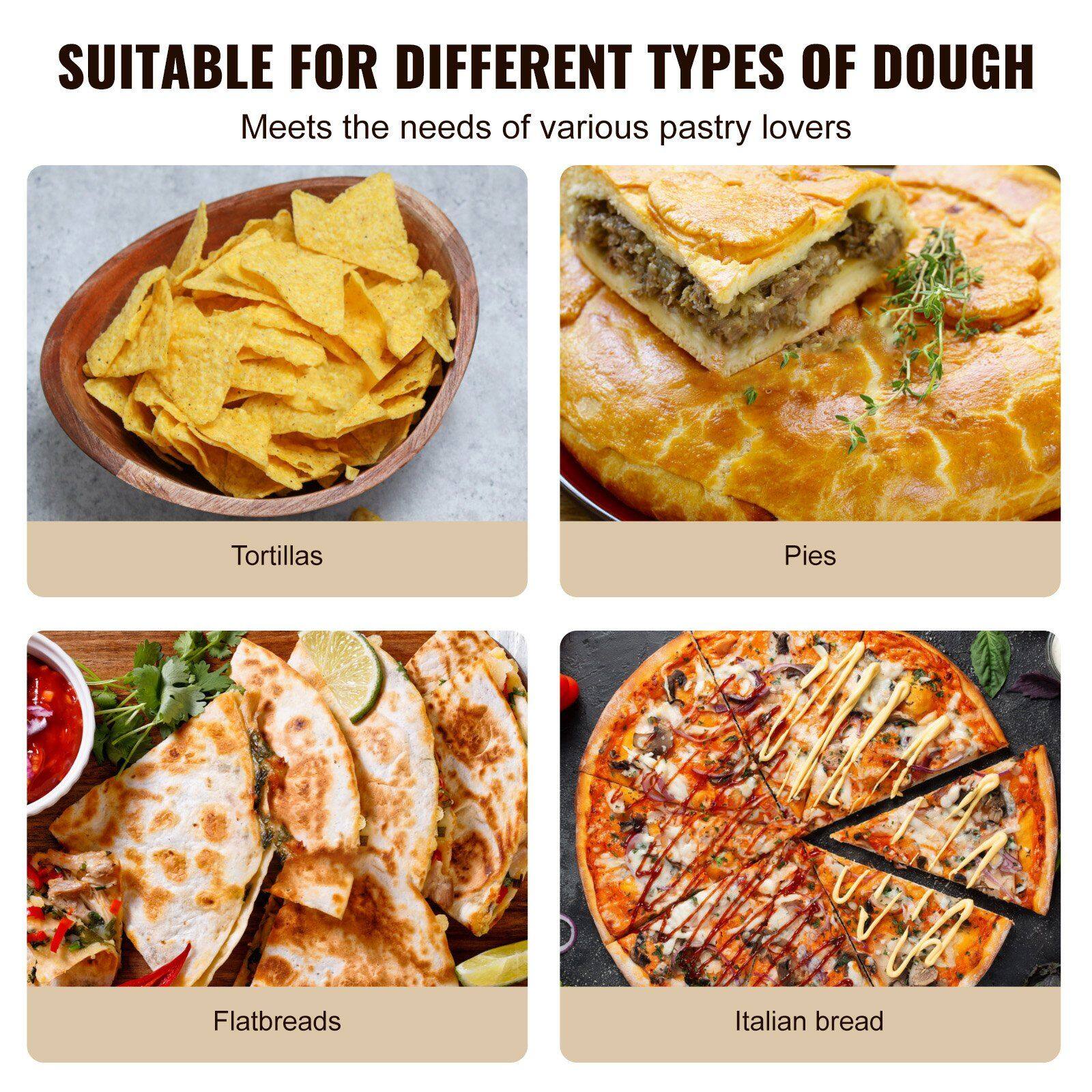 SUITABLE FOR DIFFERENT TYPES OF DOUGH  
Meets the needs of various pastry lovers  

- Tortillas  
- Pies  
- Flatbreads  
- Italian bread