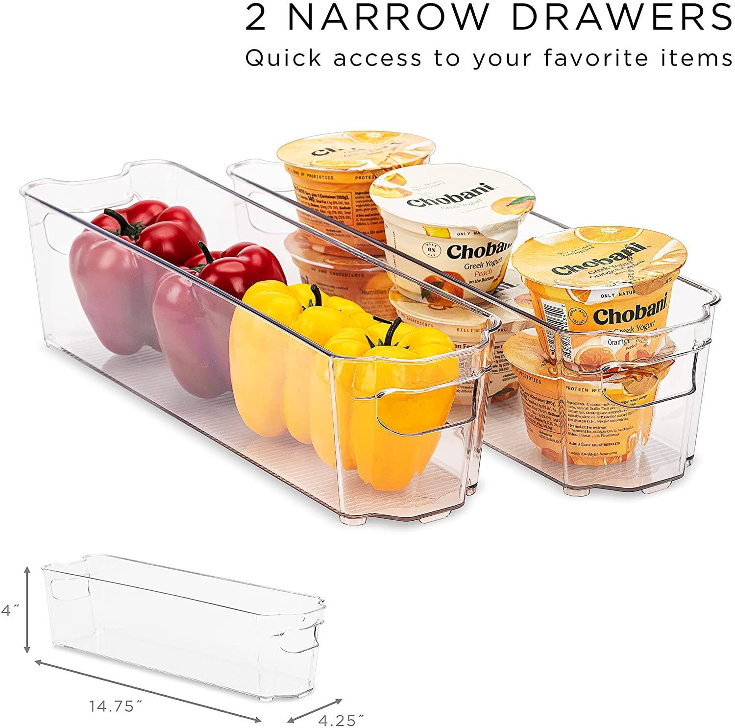 2 NARROW DRAWERS  
Quick access to your favorite items  

Chobani Greek Peach  
Chobani Orange  

HWIA PROFEIM  
14.75" x 4.25" x 4"