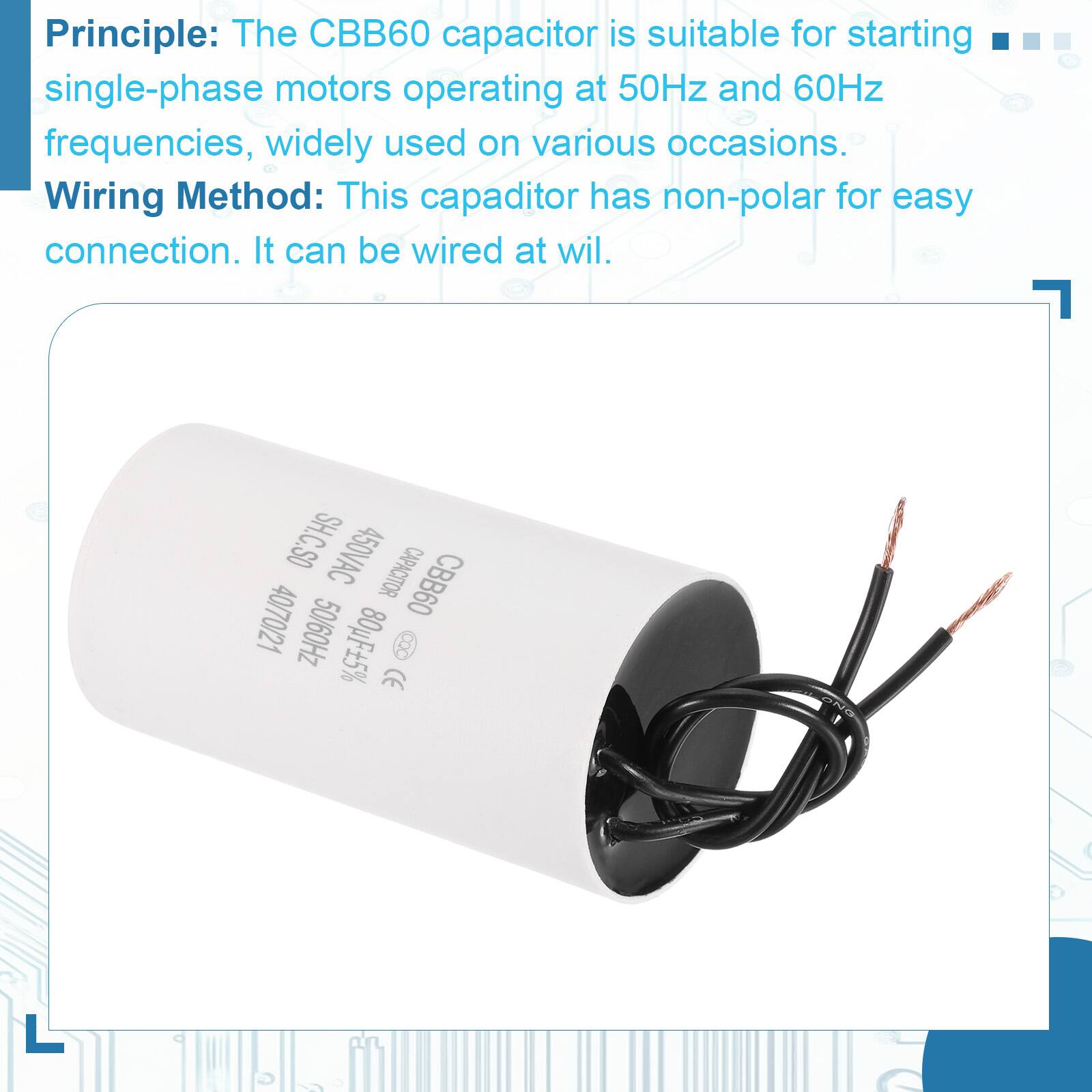Principle: The CBB60 capacitor is suitable for starting single-phase motors operating at 50Hz and 60Hz frequencies, widely used on various occasions.

Wiring Method: This capacitor has non-polar for easy connection. It can be wired at will.

SH.C.SO 450VAC CAPACITOR 40/70/21 CBB60 50/60Hz 80uF 5% 8"