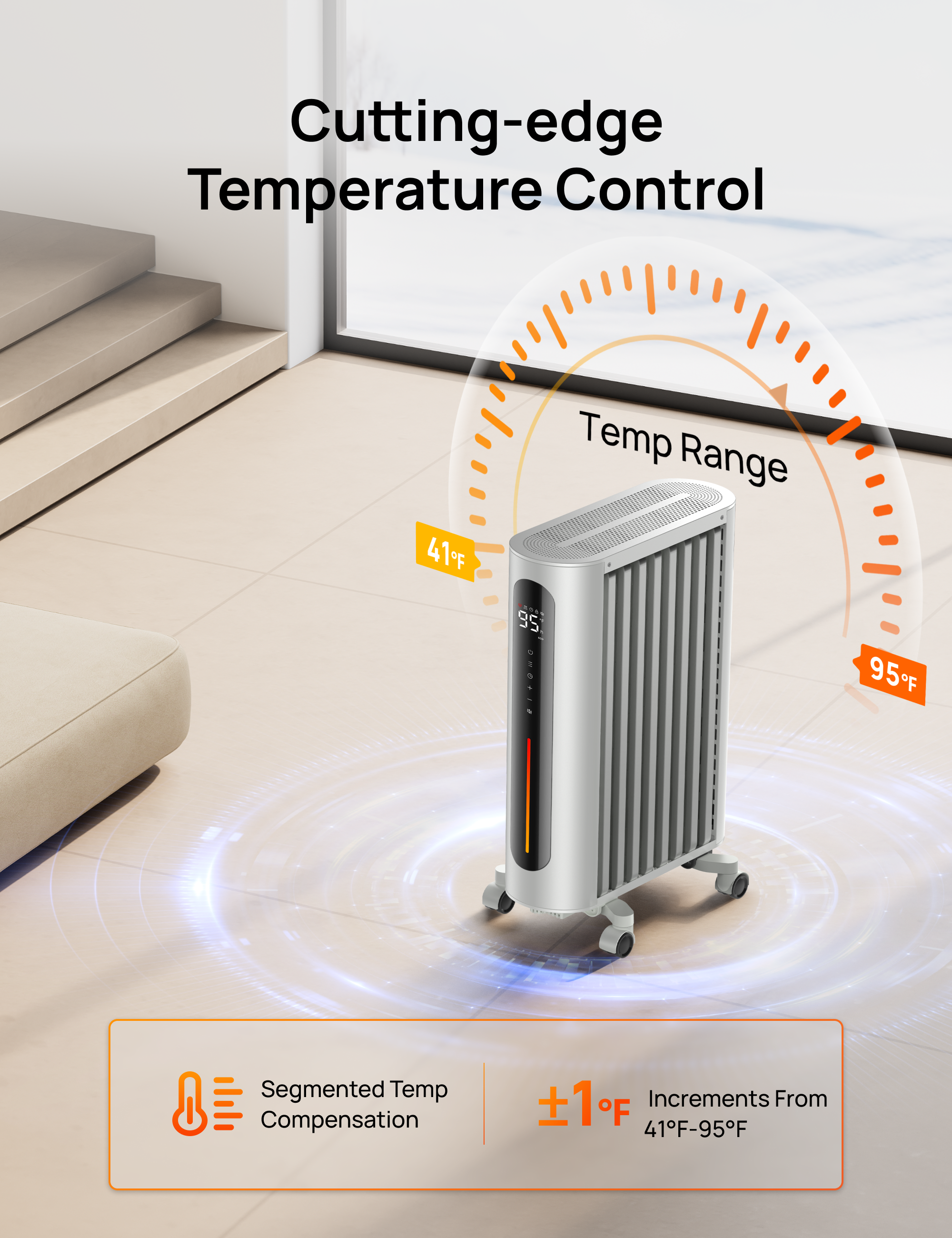 Cutting-edge Temperature Control

41°F
Temp Range
95°F

Segmented Temp Compensation
±1°F Increments From 41°F-95°F