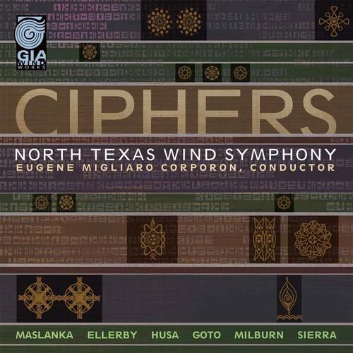CIPHERS  
NORTH TEXAS WIND SYMPHONY  
EUGENE MIGLIARO CORPORON, CONDUCTOR  

MASLANKA ELLERBY HUSA GOTO MILBURN SIERRA