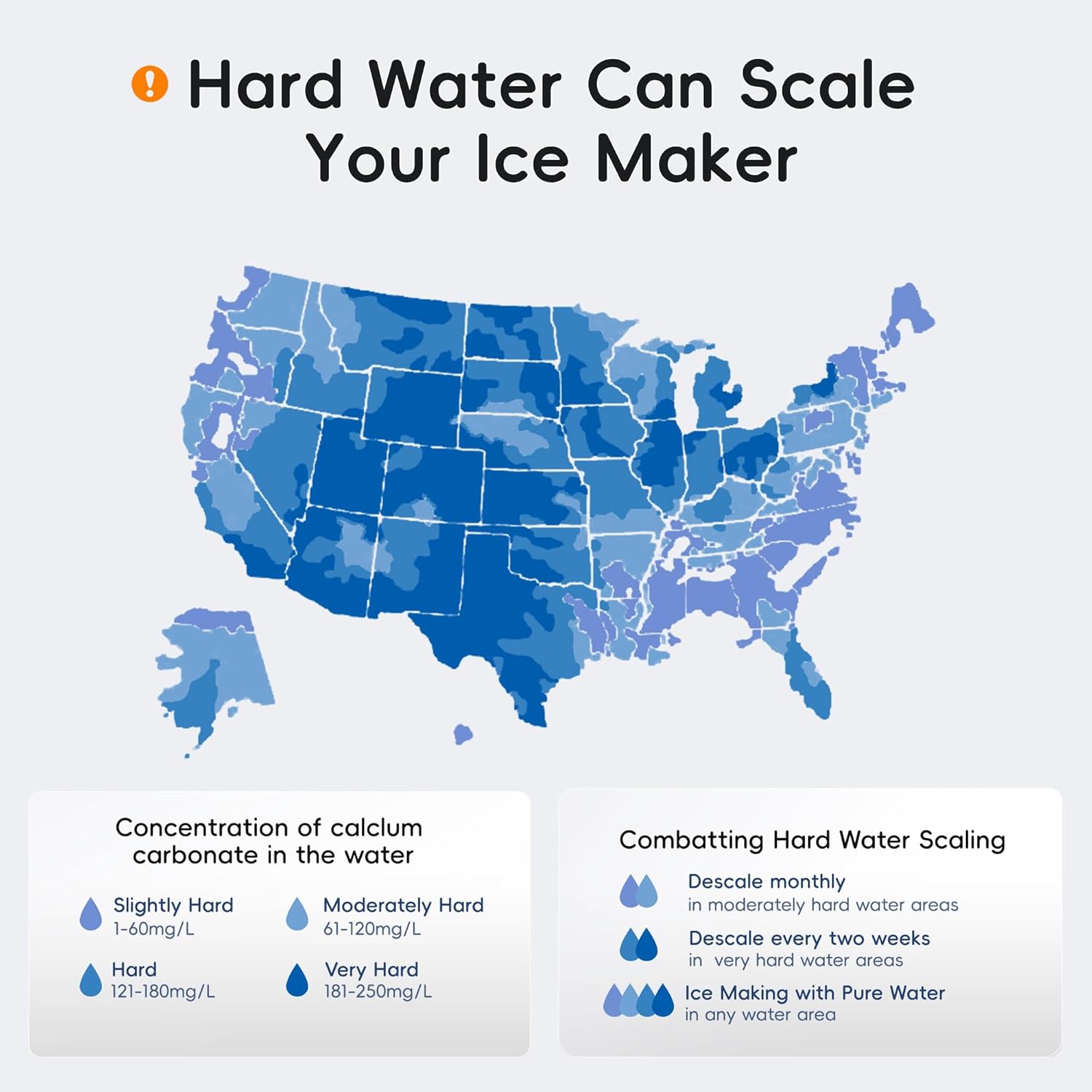 ! Hard Water Can Scale Your Ice Maker

Concentration of calclum carbonate in the water
Slightly Hard 1-60mg/L
Moderately Hard 61-120mg/L
Hard 121-180mg/L
Very Hard 181-250mg/L

Combatting Hard Water Scaling
Descale monthly in moderately hard water areas
Descale every two weeks in very hard water areas
Ice Making with Pure Water in any water area